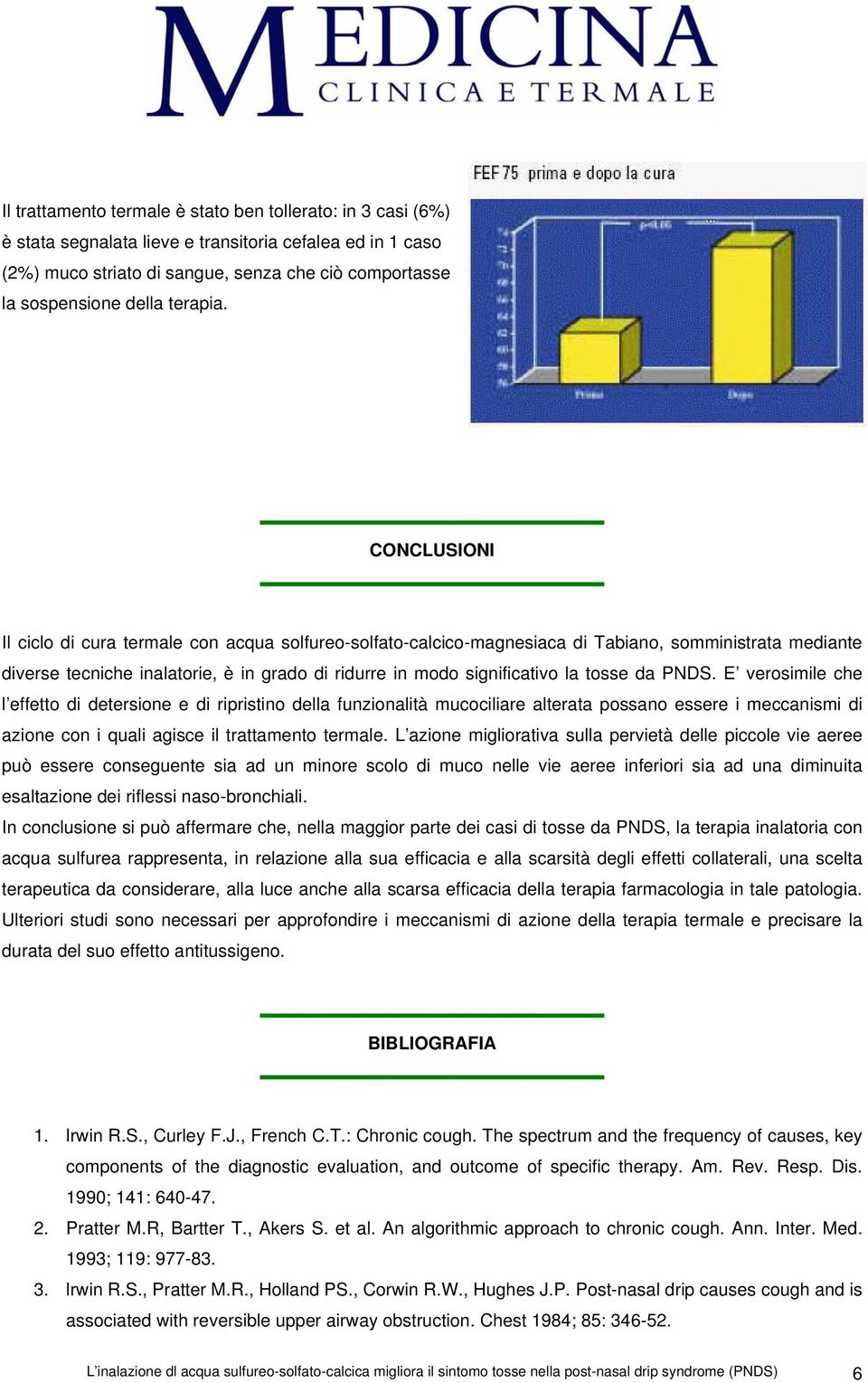 CONCLUSIONI Il ciclo di cura termale con acqua solfureo-solfato-calcico-magnesiaca di Tabiano, somministrata mediante diverse tecniche inalatorie, è in grado di ridurre in modo significativo la tosse