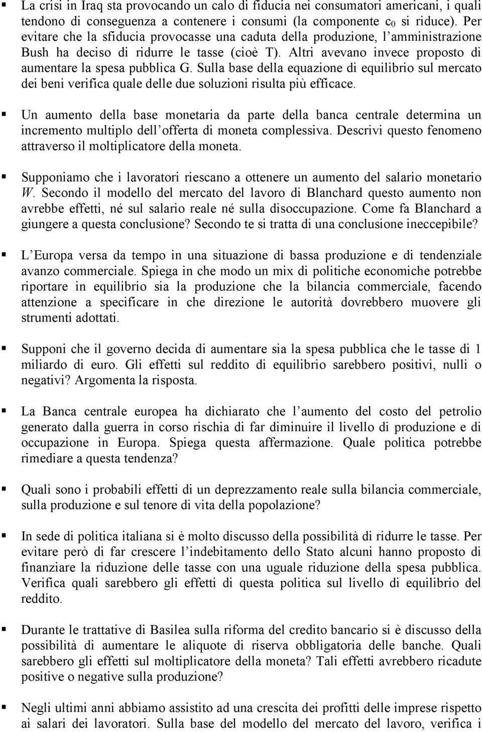 Sulla base della equazione di equilibrio sul mercato dei beni verifica quale delle due soluzioni risulta più efficace.