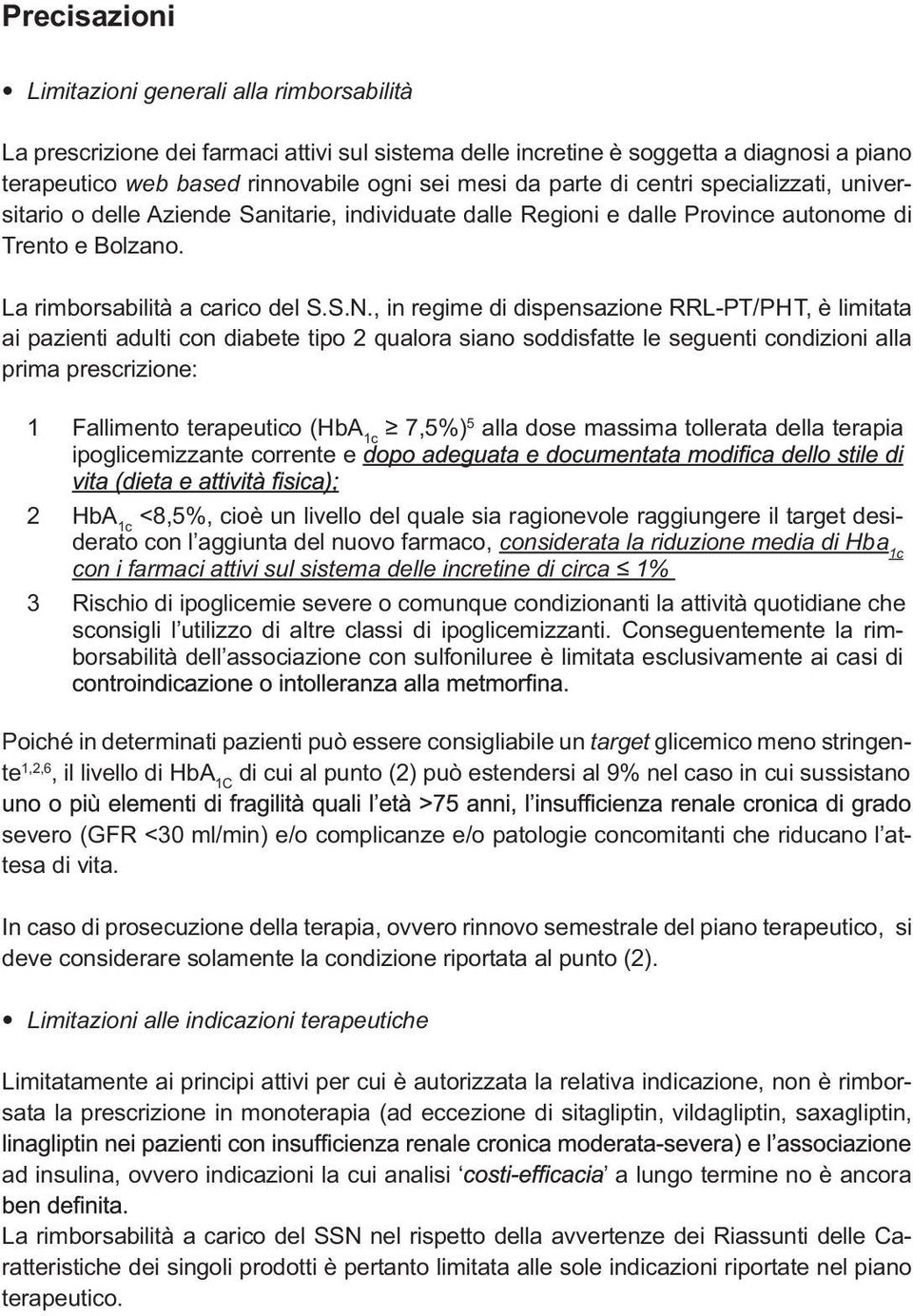 , in regime di dispensazione RRL-PT/PHT, è limitata ai pazienti adulti con diabete tipo 2 qualora siano soddisfatte le seguenti condizioni alla prima prescrizione: 1 Fallimento terapeutico (HbA 1c