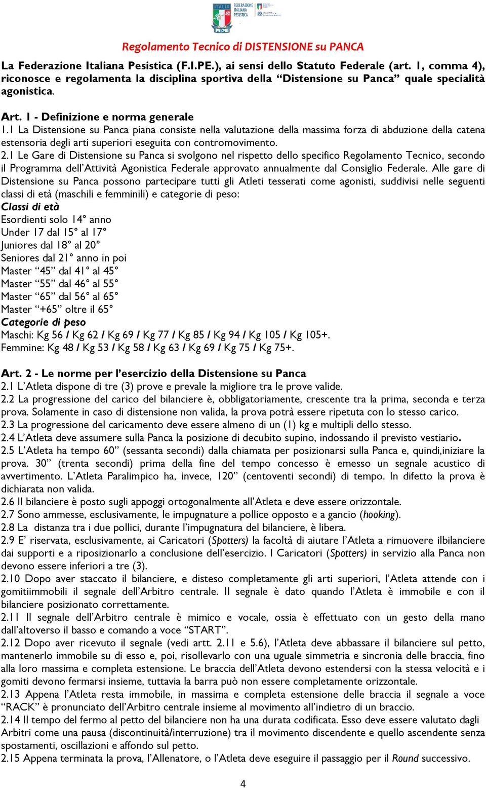 1 La Distensione su Panca piana consiste nella valutazione della massima forza di abduzione della catena estensoria degli arti superiori eseguita con contromovimento. 2.