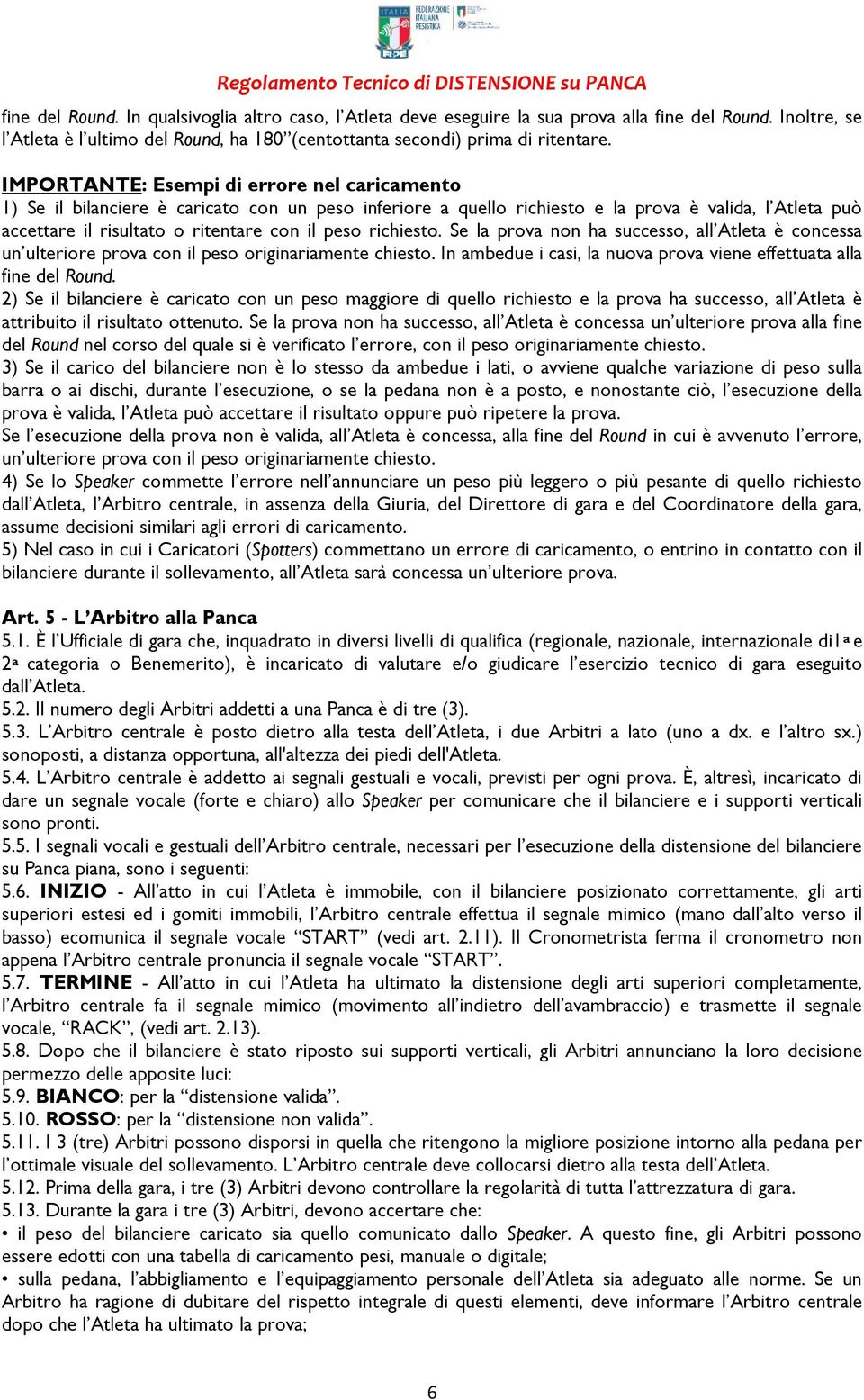 richiesto. Se la prova non ha successo, all Atleta è concessa un ulteriore prova con il peso originariamente chiesto. In ambedue i casi, la nuova prova viene effettuata alla fine del Round.