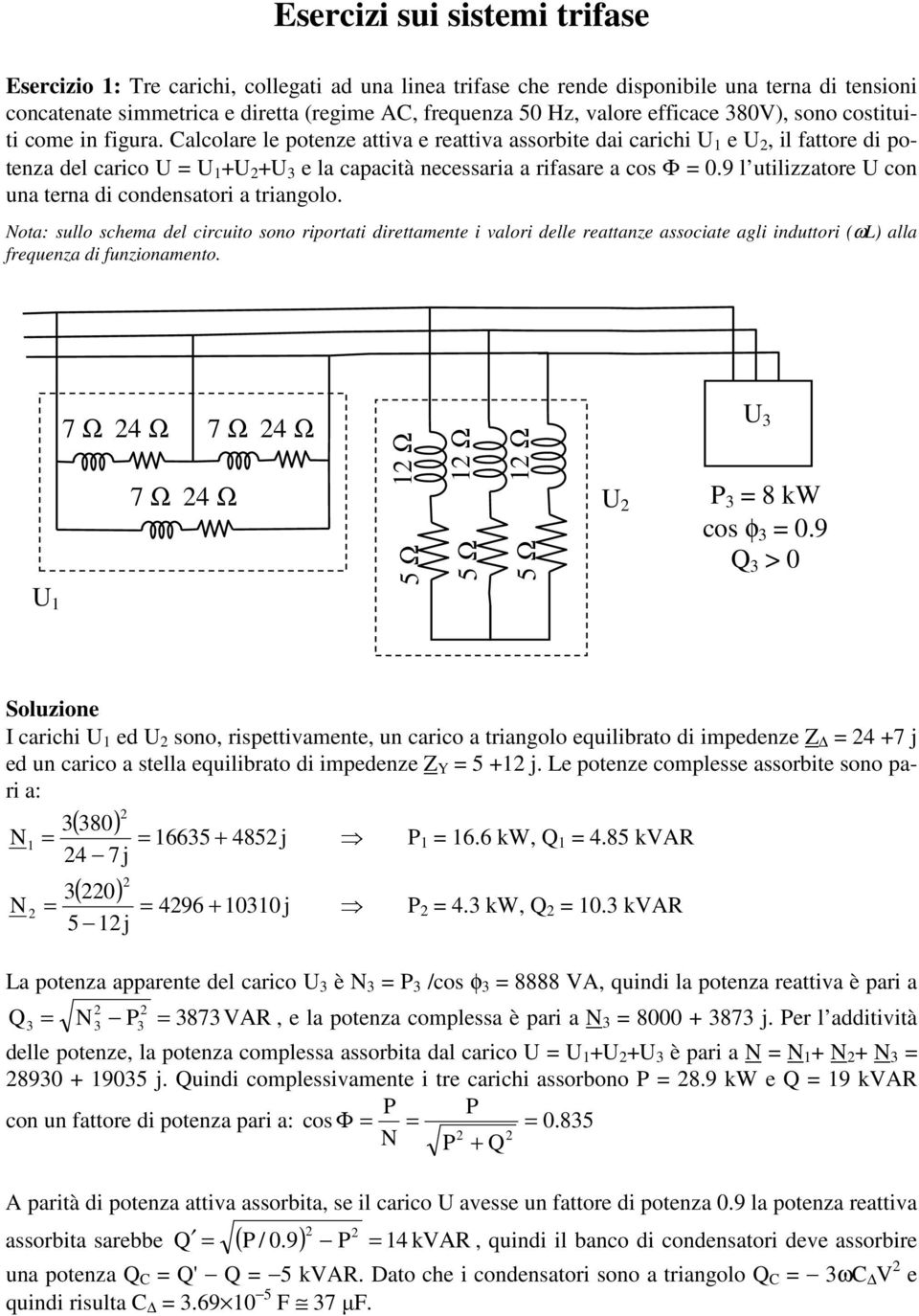 Calcolare le potenze attiva e reattiva assorbite dai carichi e U, il fattore di potenza del carico U = +U +U e la capacità necessaria a rifasare a cos Φ = 0.