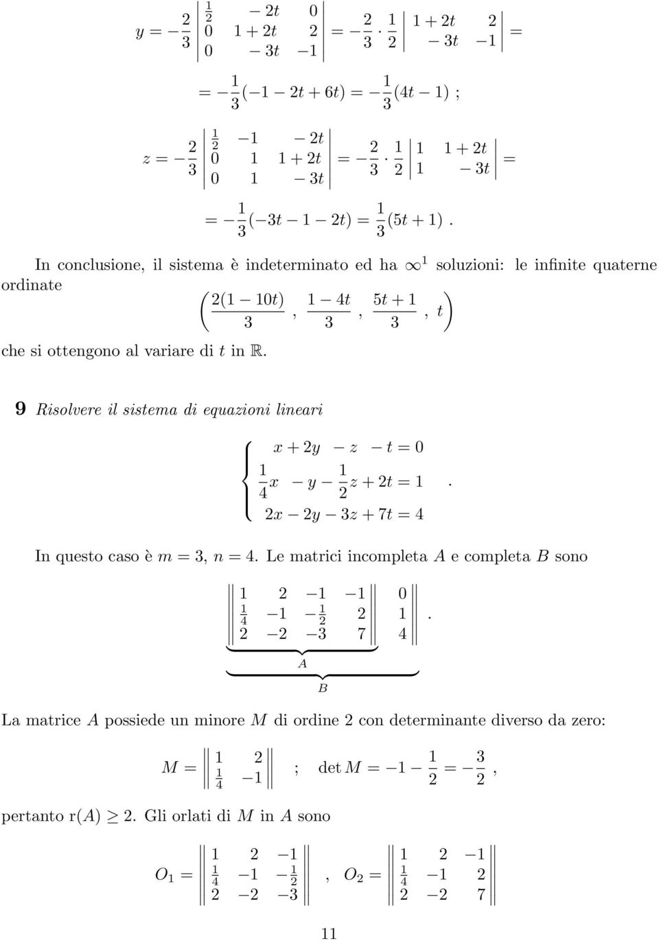 x + y z t 4 x y z + t x y z + 7t 4 In questo caso è m, n 4 Le matrici incompleta A e completa B sono 4 7 4 }{{} A } {{ } B La