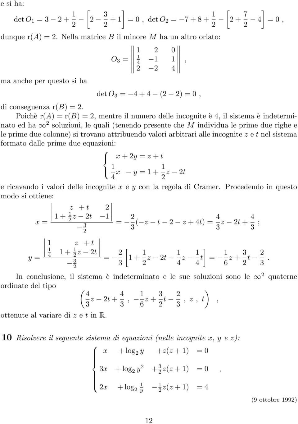 arbitrari alle incognite z e t nel sistema formato dalle prime due equazioni: x + y z + t 4 x y + z t e ricavando i valori delle incognite x e y con la regola di Cramer Procedendo in questo modo si