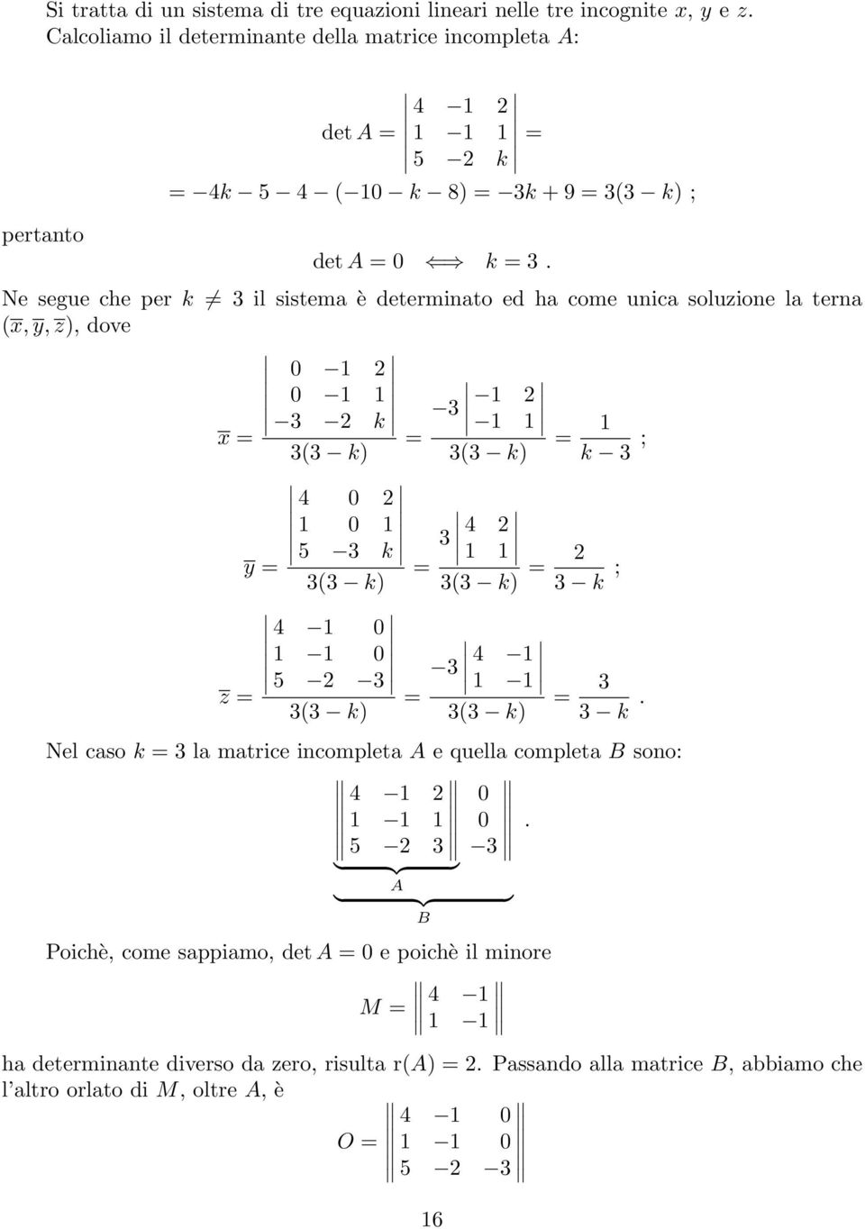; 4 5 k 4 y ( k) ( k) k ; 4 5 4 z ( k) ( k) k Nel caso k la matrice incompleta A e quella completa B sono: 4 5 }{{} A } {{ } B Poichè, come sappiamo,