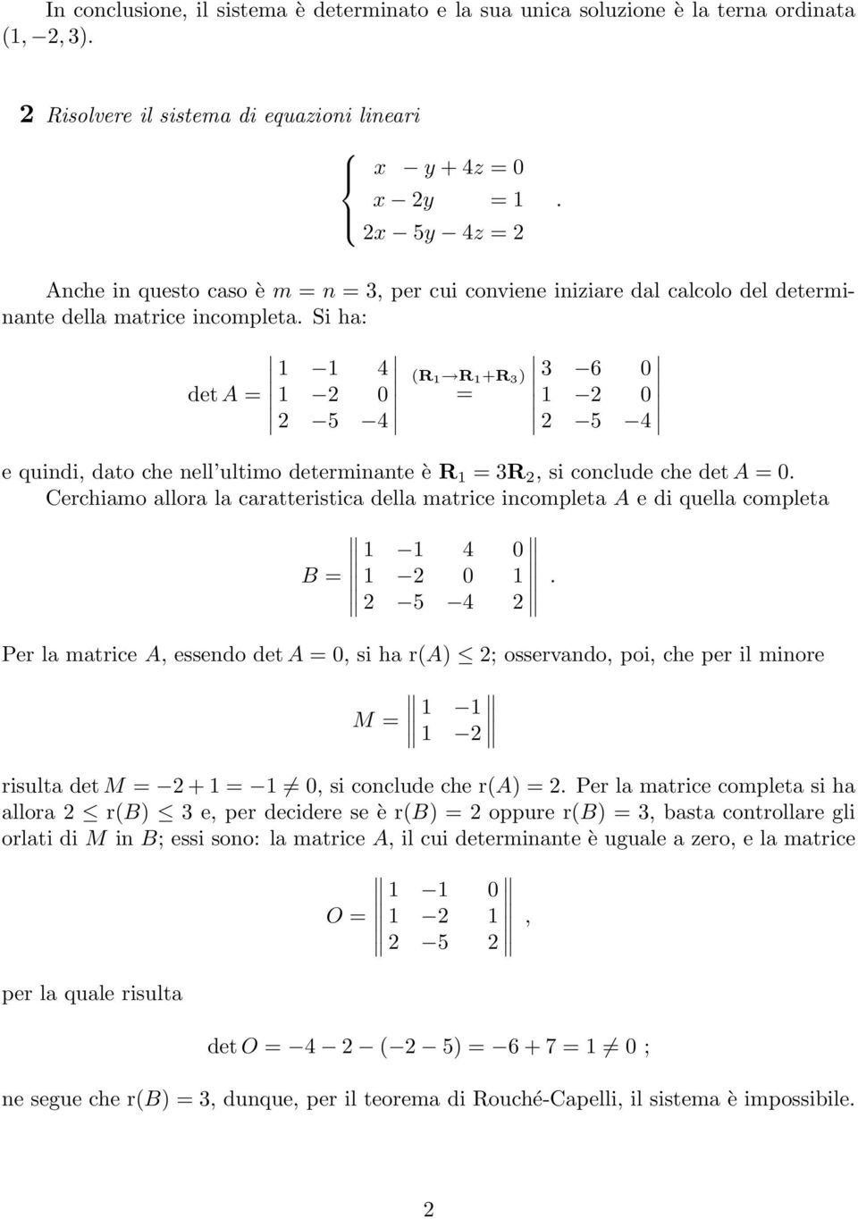 caratteristica della matrice incompleta A e di quella completa 4 B 5 4 Per la matrice A, essendo det A, si ha r(a) ; osservando, poi, che per il minore M risulta det M +, si conclude che r(a) Per la