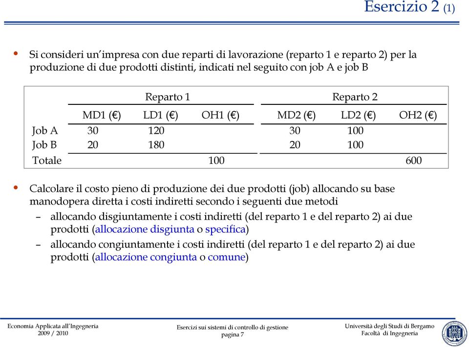 prodotti (job) allocando su base manodopera diretta i costi indiretti secondo i seguenti due metodi allocando disgiuntamente i i costi indiretti i (del reparto 1 e del reparto