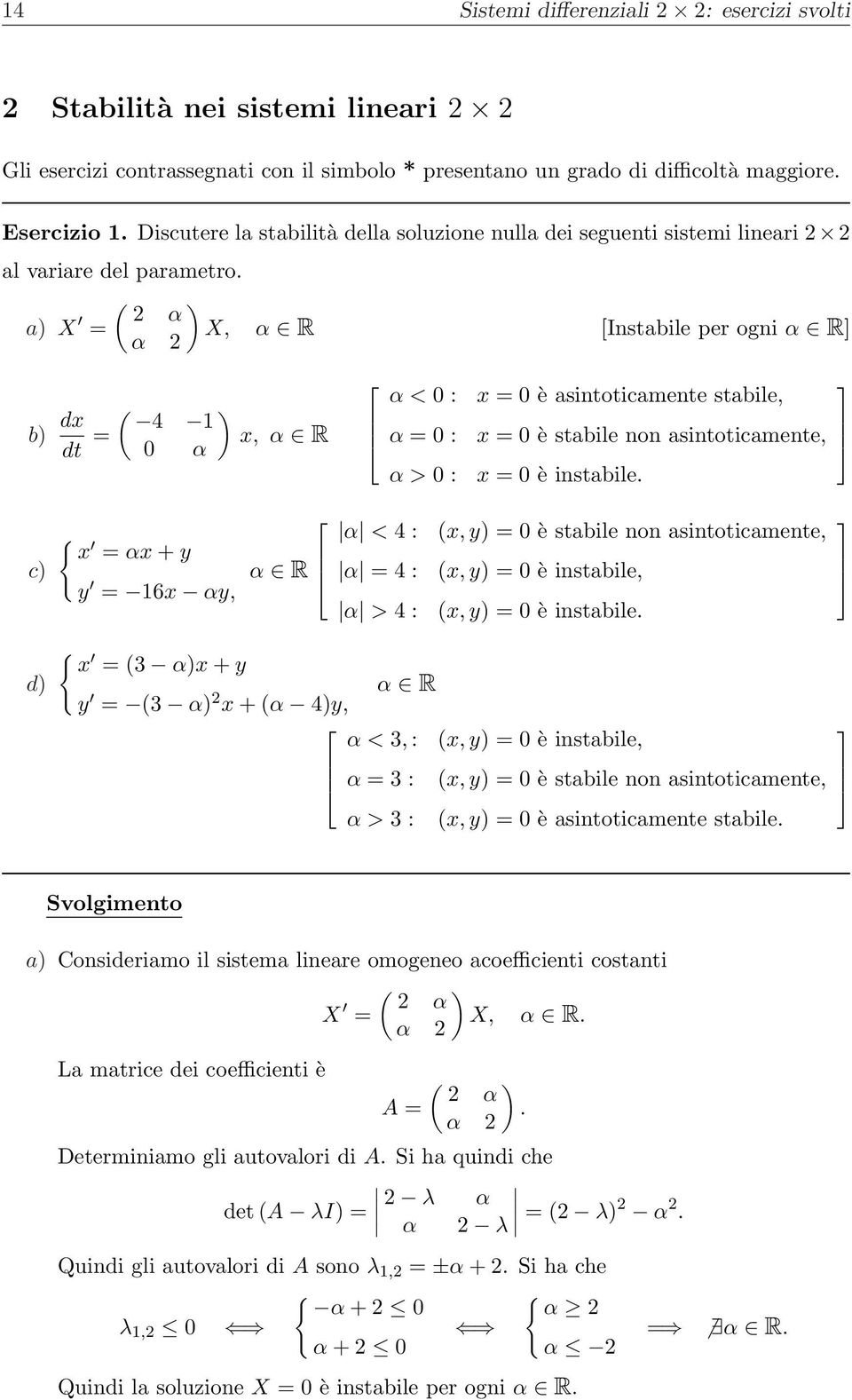 x = 0 è stabile non asintoticamente, x = 0 è instabile c { x = αx + y y = 16x αy, α R α < 4 : α = 4 : α > 4 : (x, y = 0 è stabile non asintoticamente, (x, y = 0 è instabile, (x, y = 0 è instabile d {