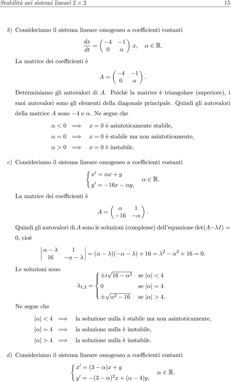 asintoticamente stabile, α = 0 = x = 0 è stabile ma non asintoticamente, α > 0 = x = 0 è instabile c Consideriamo il sistema lineare omogeneo a coefficienti costanti { x = αx + y α R y = 16x αy, La