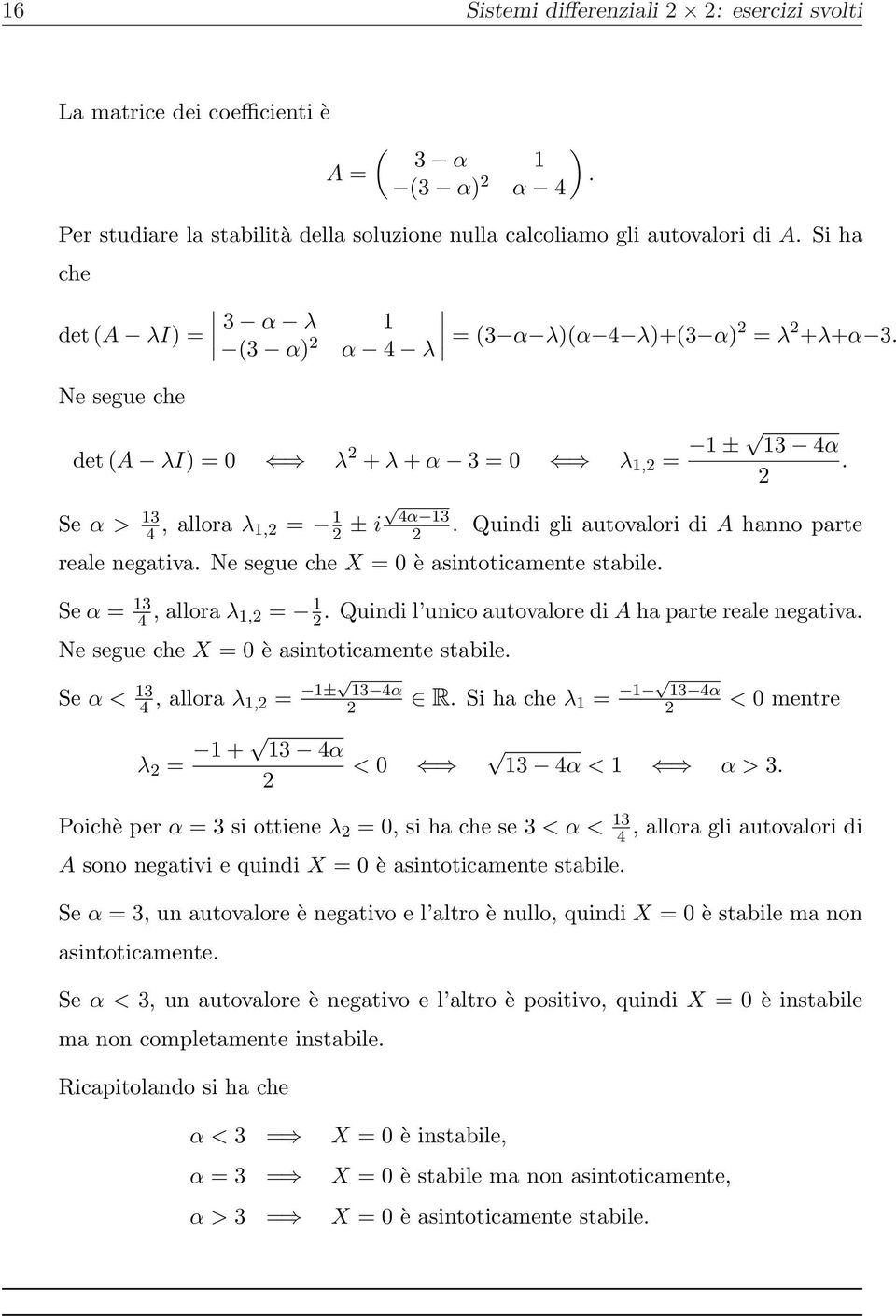 segue che X = 0 è asintoticamente stabile Se α = 13 4, allora λ 1, = 1 Quindi l unico autovalore di A ha parte reale negativa Ne segue che X = 0 è asintoticamente stabile Se α < 13 4, allora λ 1, =