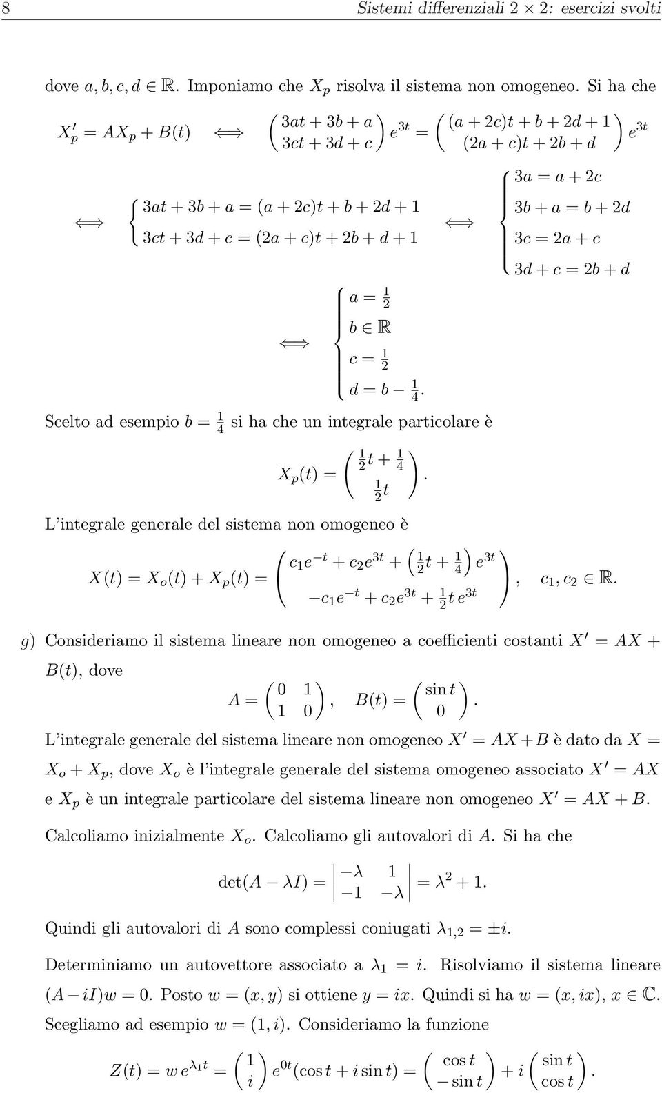 a + c 3b + a = b + d 3c = a + c 3d + c = b + d L integrale generale del sistema non omogeneo è X(t = X o (t + X p (t = c 1e t + c e 3t + 1 t + 1 4 e 3t, c 1, c R c 1 e t + c e 3t + 1 t e3t e 3t g