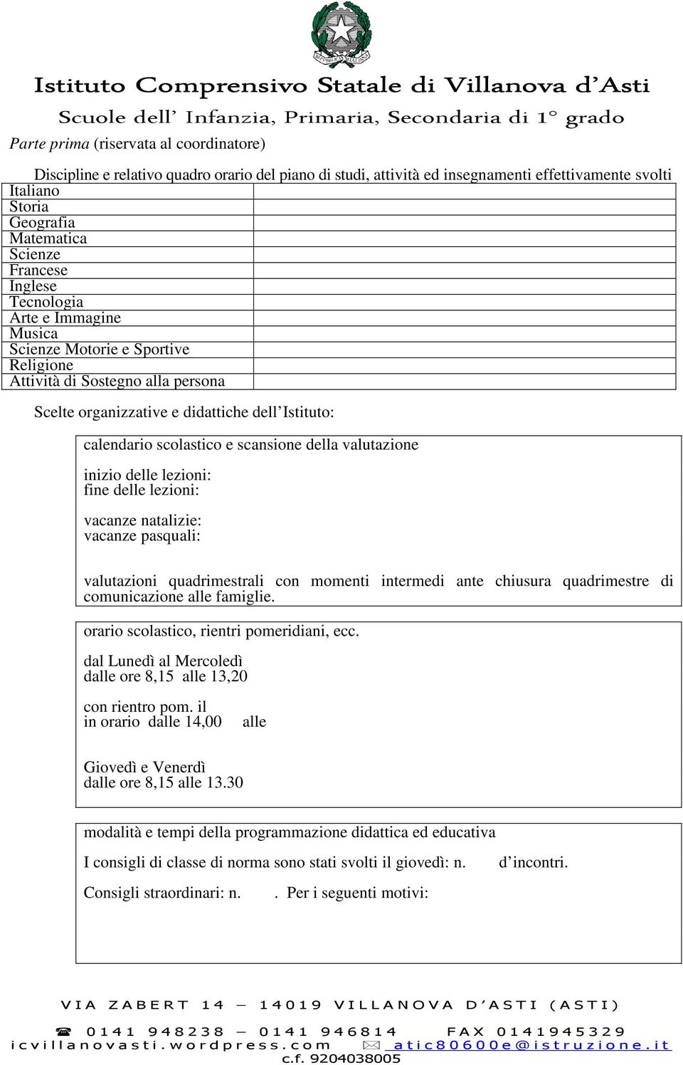 della valutazione inizio delle lezioni: fine delle lezioni: vacanze natalizie: vacanze pasquali: valutazioni quadrimestrali con momenti intermedi ante chiusura quadrimestre di comunicazione alle