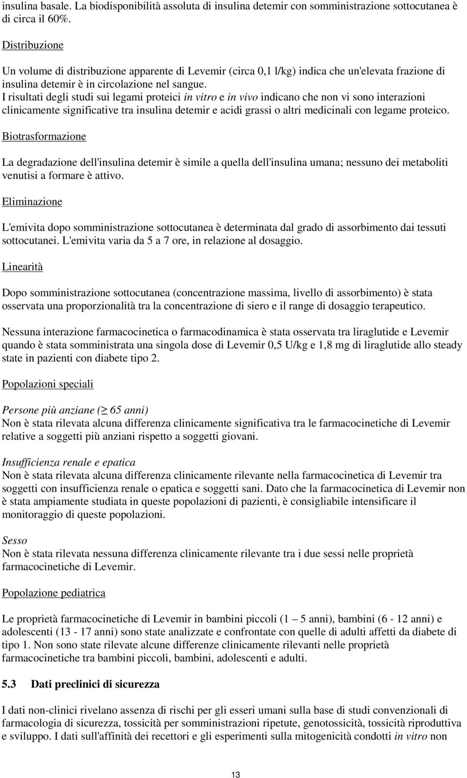 I risultati degli studi sui legami proteici in vitro e in vivo indicano che non vi sono interazioni clinicamente significative tra insulina detemir e acidi grassi o altri medicinali con legame