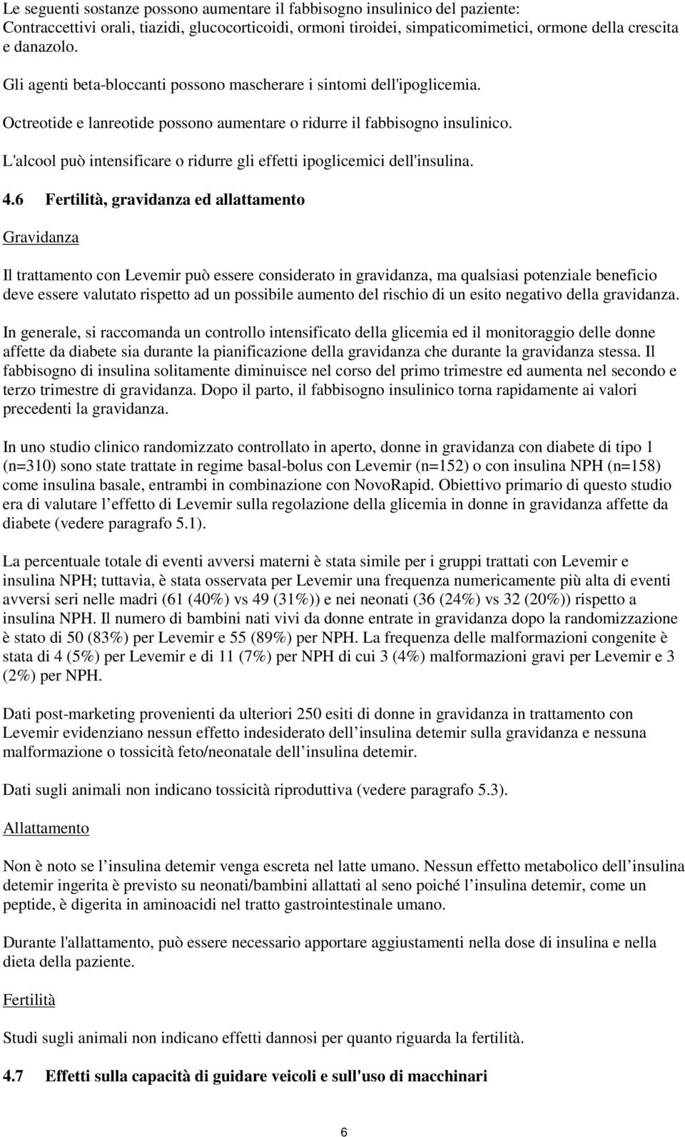 L'alcool può intensificare o ridurre gli effetti ipoglicemici dell'insulina. 4.