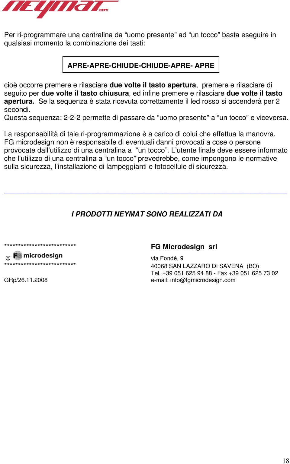 Se la sequenza è stata ricevuta correttamente il led rosso si accenderà per 2 secondi. Questa sequenza: 2-2-2 permette di passare da uomo presente a un tocco e viceversa.