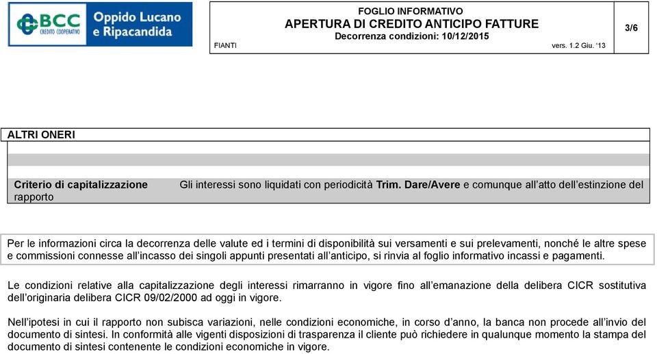 commissioni connesse all incasso dei singoli appunti presentati all anticipo, si rinvia al foglio informativo incassi e pagamenti.