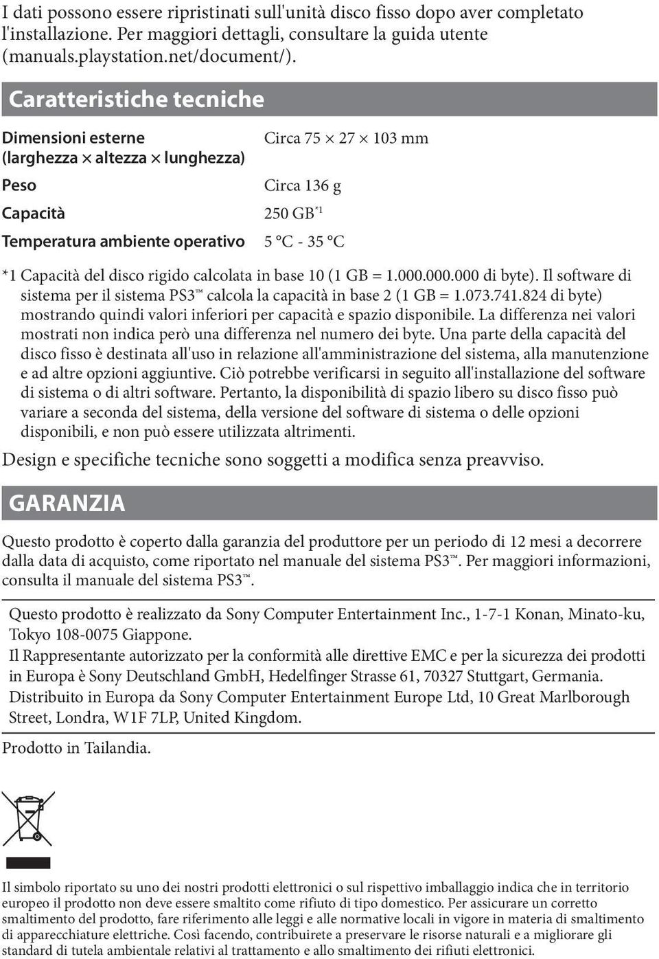 calcolata in base 10 (1 GB = 1.000.000.000 di byte). Il software di sistema per il sistema PS3 calcola la capacità in base 2 (1 GB = 1.073.741.