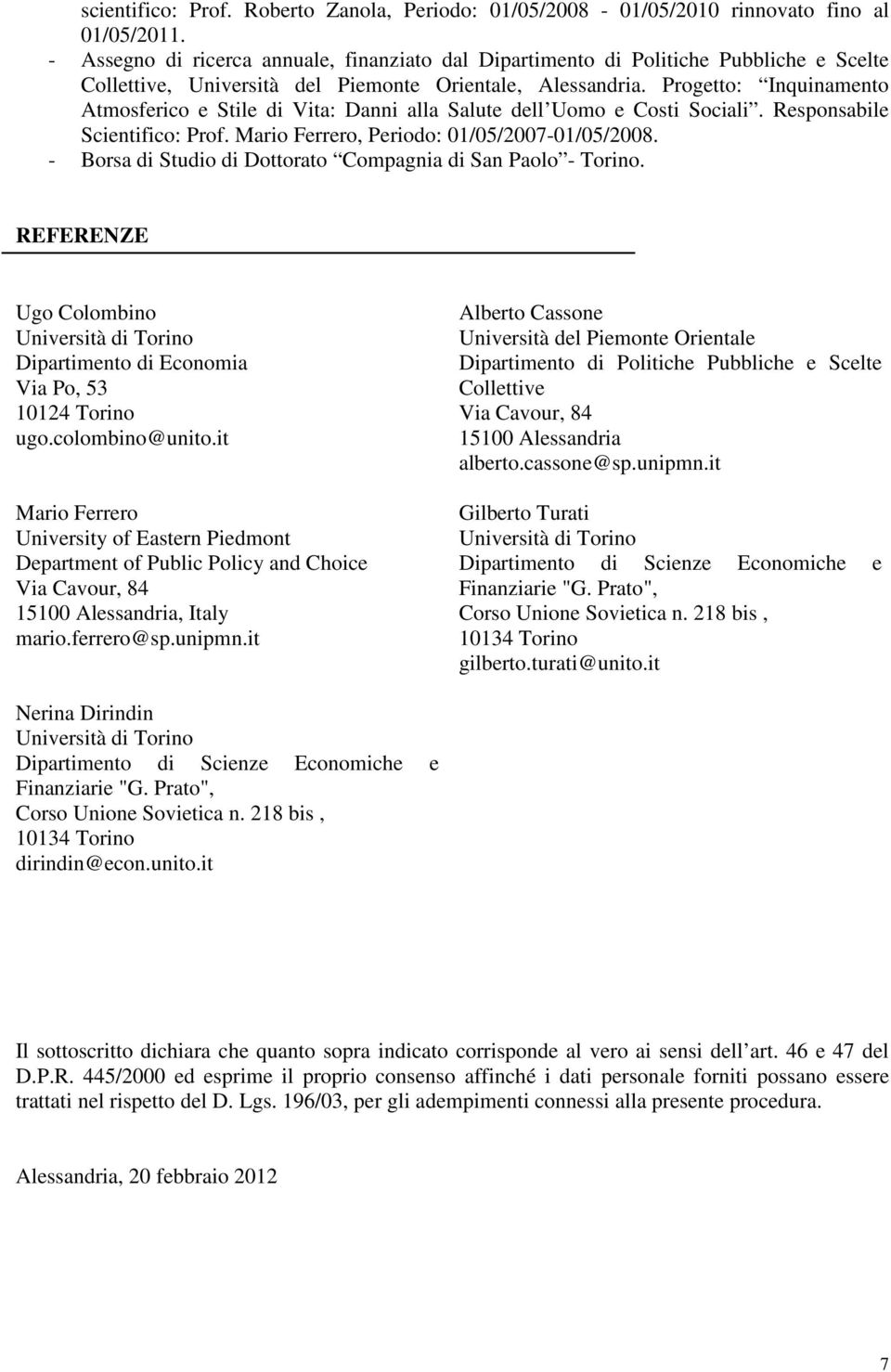 Progetto: Inquinamento Atmosferico e Stile di Vita: Danni alla Salute dell Uomo e Costi Sociali. Responsabile Scientifico: Prof. Mario Ferrero, Periodo: 01/05/2007-01/05/2008.