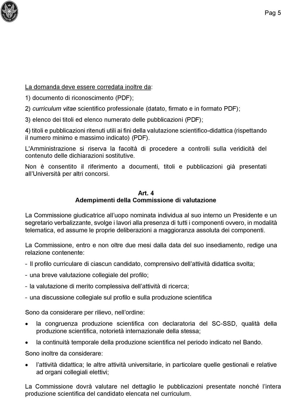 L'Amministrazione si riserva la facoltà di procedere a controlli sulla veridicità del contenuto delle dichiarazioni sostitutive.