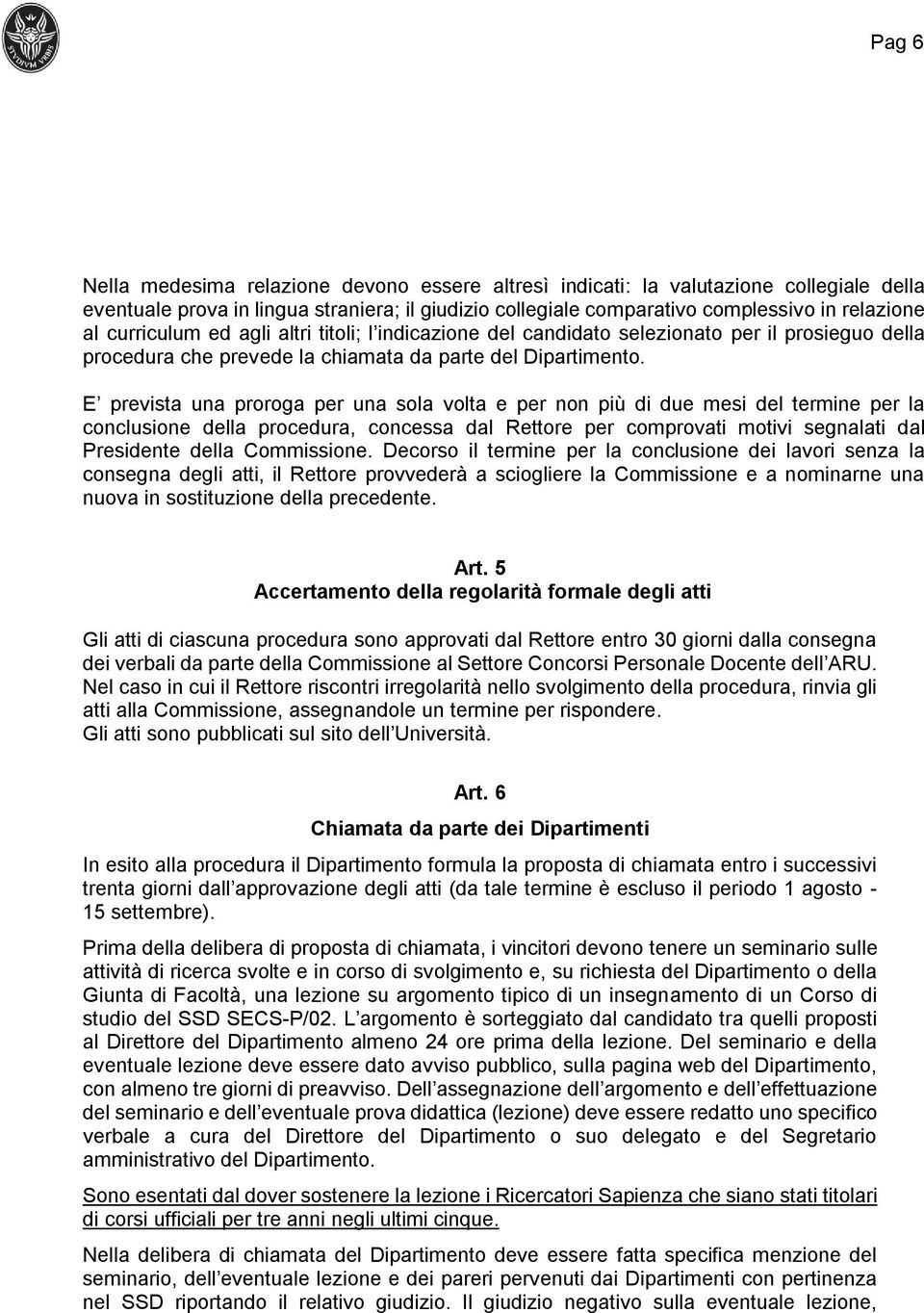 E prevista una proroga per una sola volta e per non più di due mesi del termine per la conclusione della procedura, concessa dal Rettore per comprovati motivi segnalati dal Presidente della