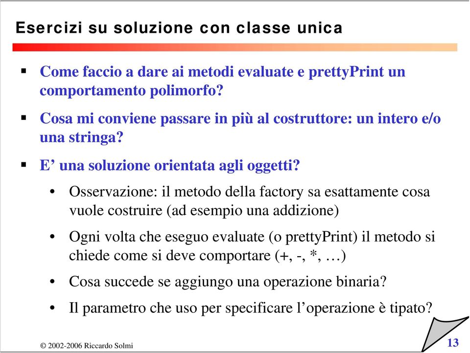 Osservazione: il metodo della factory sa esattamente cosa vuole costruire (ad esempio una addizione) Ogni volta che eseguo evaluate (o