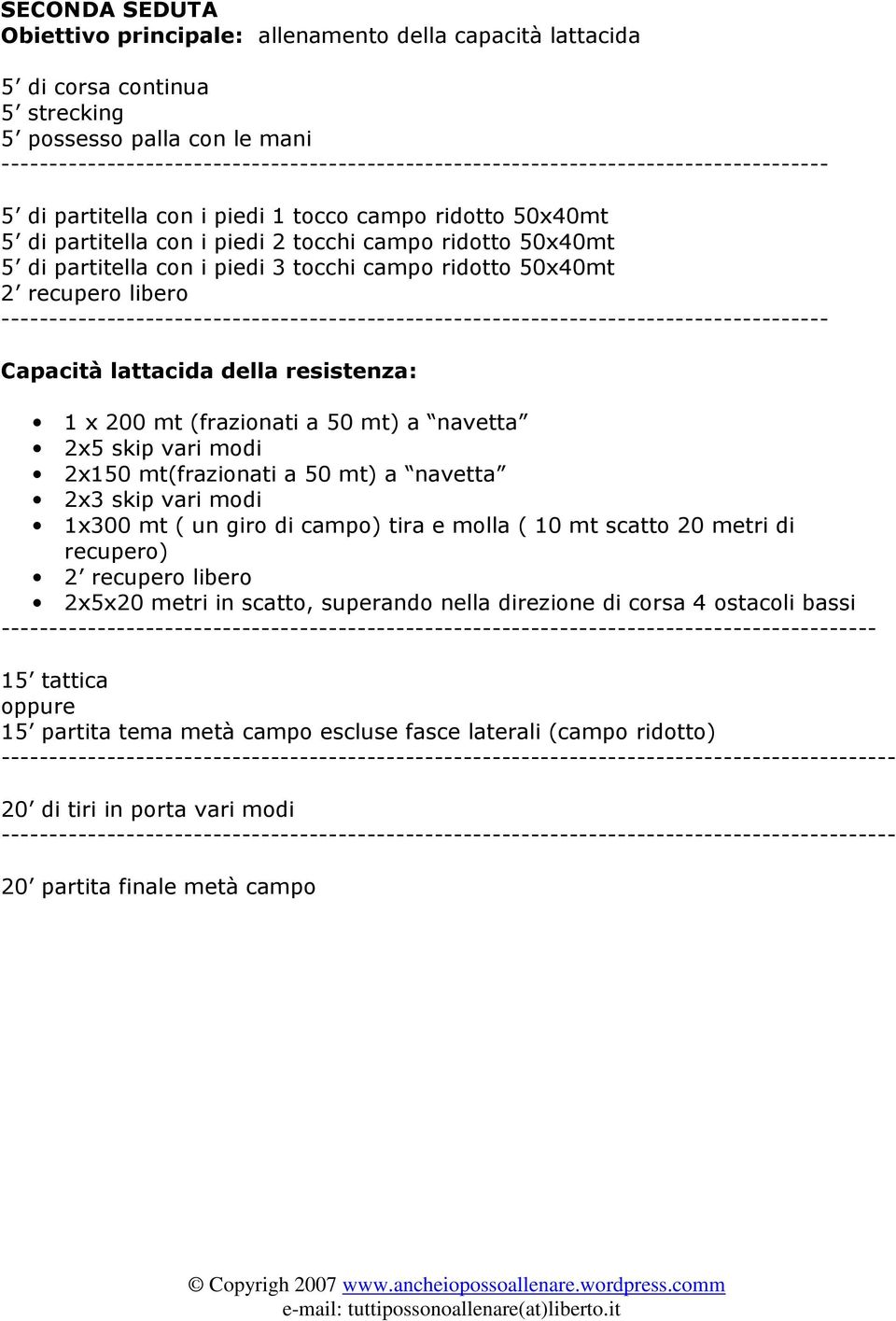 navetta 2x5 skip vari modi 2x150 mt(frazionati a 50 mt) a navetta 2x3 skip vari modi 1x300 mt ( un giro di campo) tira e molla ( 10 mt scatto 20 metri di recupero) 2 recupero libero 2x5x20 metri