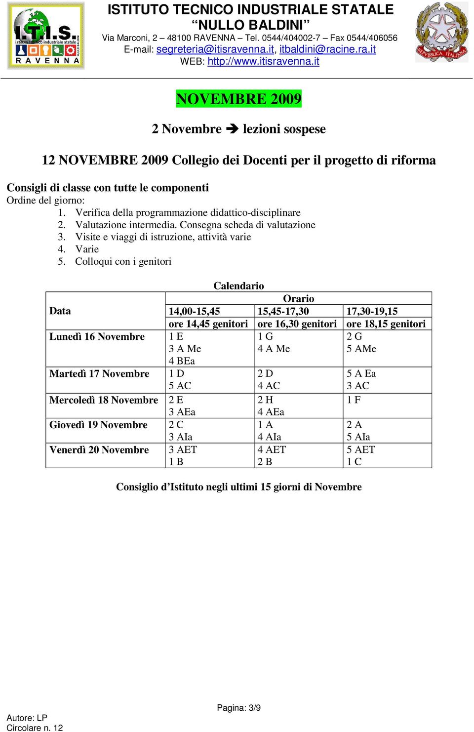 Colloqui con i genitori 14,00-15,45 15,45-17,30 17,30-19,15 ore 14,45 genitori ore 16,30 genitori ore 18,15 genitori Lunedì 16 Novembre 1 E 3 A Me 1 G 4 A Me 2 G 5 AMe 4 BEa Martedì 17