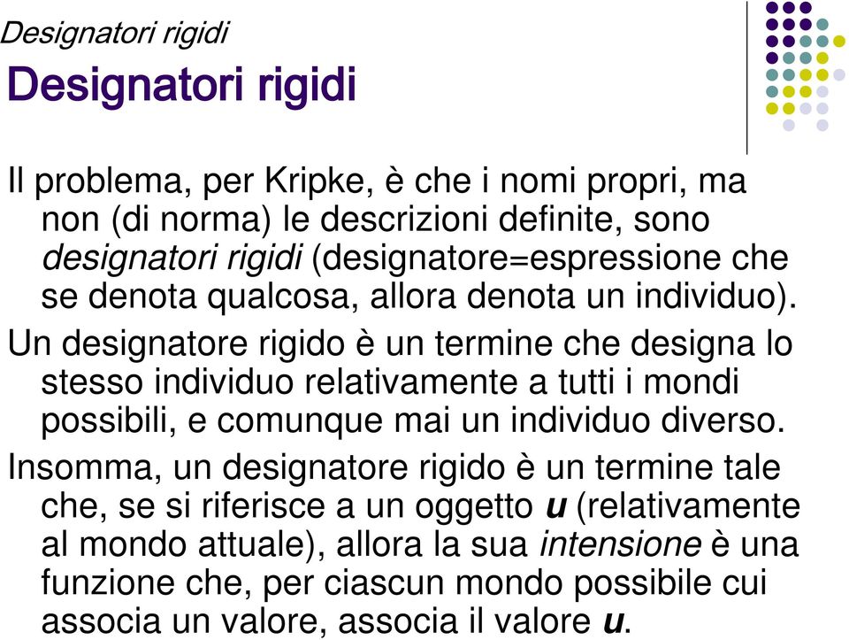 Un designatore rigido è un termine che designa lo stesso individuo relativamente a tutti i mondi possibili, e comunque mai un individuo diverso.