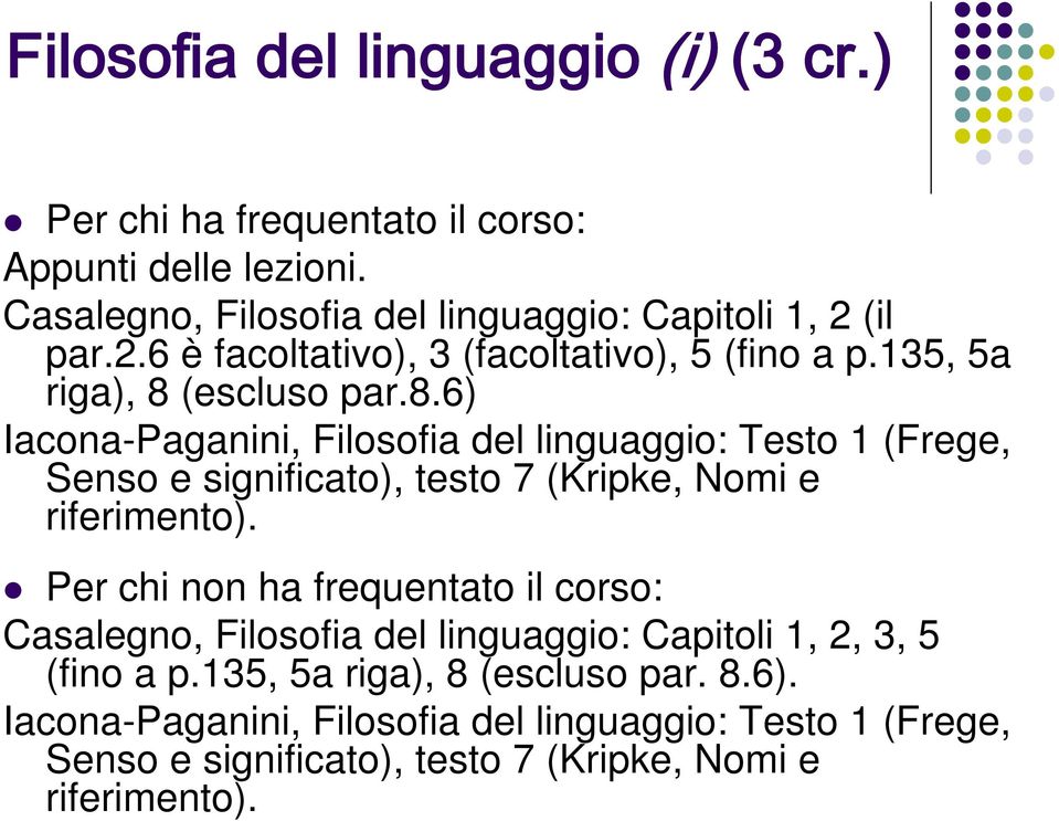 (escluso par.8.6) Iacona-Paganini, Filosofia del linguaggio: Testo 1 (Frege, Senso e significato), testo 7 (Kripke, Nomi e riferimento).