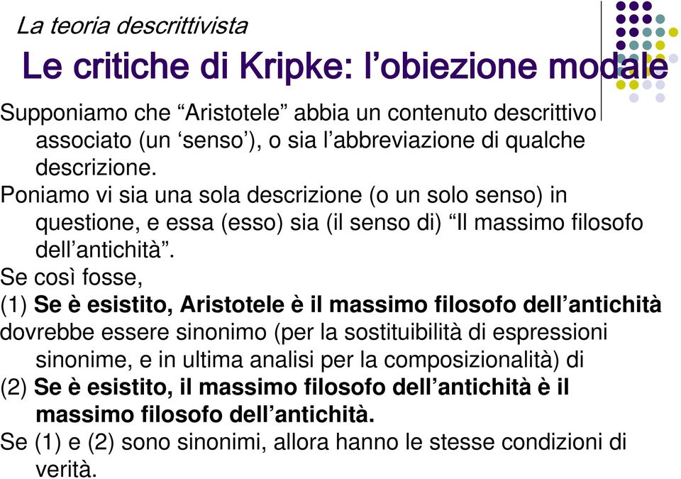 Se così fosse, (1) Se è esistito, Aristotele è il massimo filosofo dell antichità dovrebbe essere sinonimo (per la sostituibilità di espressioni sinonime, e in ultima