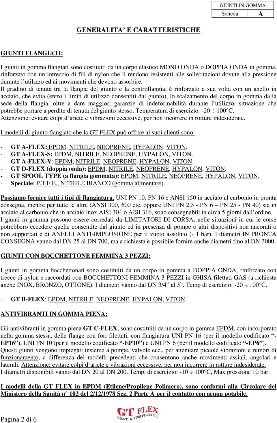 Il gradino di tenuta tra la flangia del giunto e la controflangia, è rinforzato a sua volta con un anello in acciaio, che evita (entro i limiti di utilizzo consentiti dal giunto), lo scalzamento del