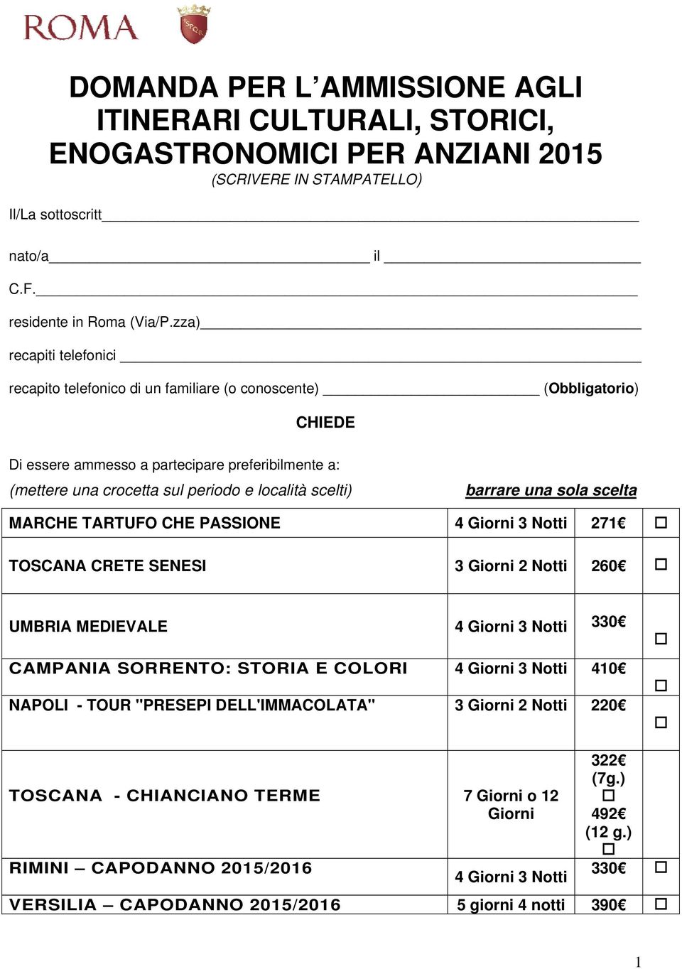 scelti) barrare una sola scelta MARCHE TARTUFO CHE PASSIONE 4 Giorni 3 Notti 271 TOSCANA CRETE SENESI 3 Giorni 2 Notti 260 UMBRIA MEDIEVALE 4 Giorni 3 Notti 330 CAMPANIA SORRENTO: STORIA E COLORI 4