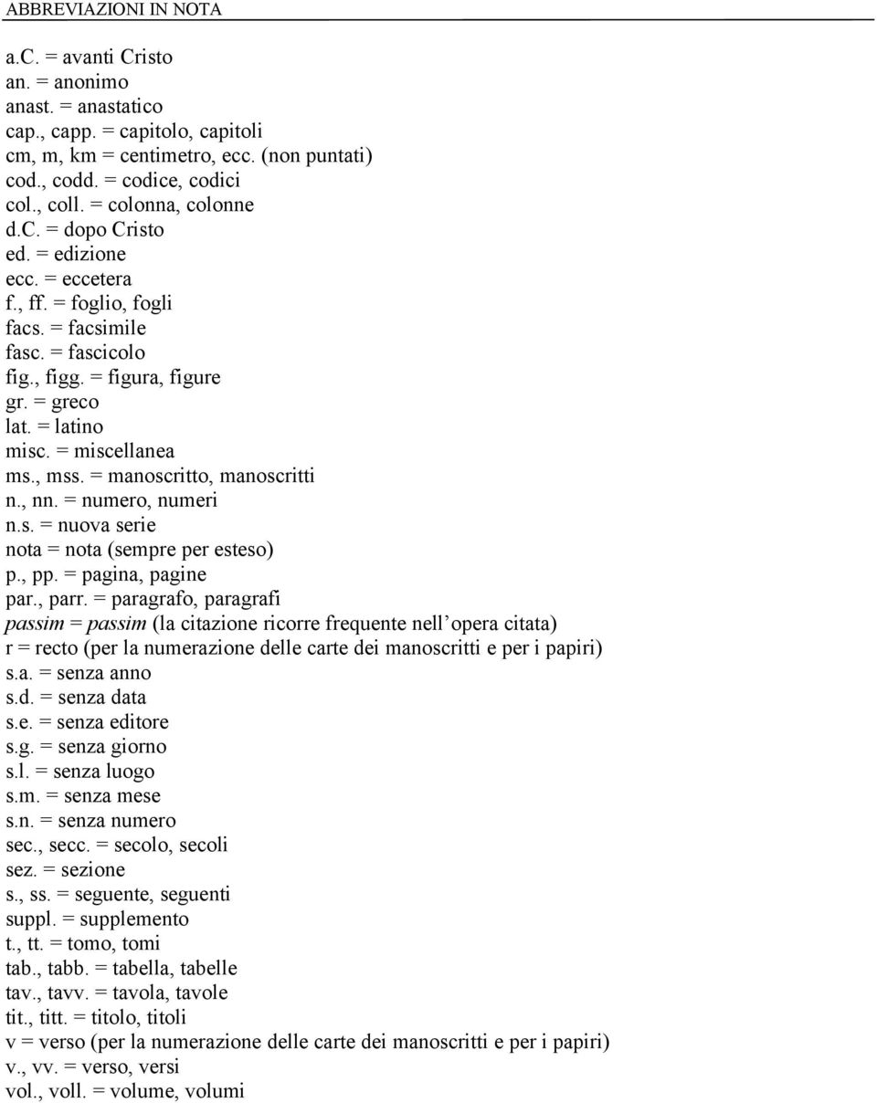 = miscellanea ms., mss. = manoscritto, manoscritti n., nn. = numero, numeri n.s. = nuova serie nota = nota (sempre per esteso) p., pp. = pagina, pagine par., parr.