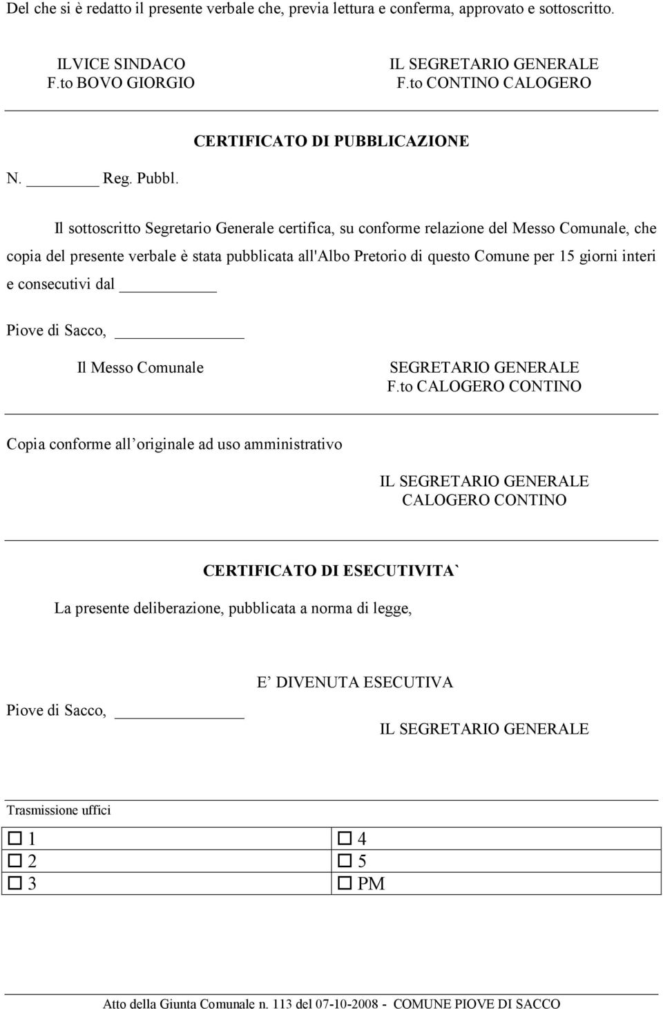 Il sottoscritto Segretario Generale certifica, su conforme relazione del Messo Comunale, che copia del presente verbale è stata pubblicata all'albo Pretorio di questo Comune