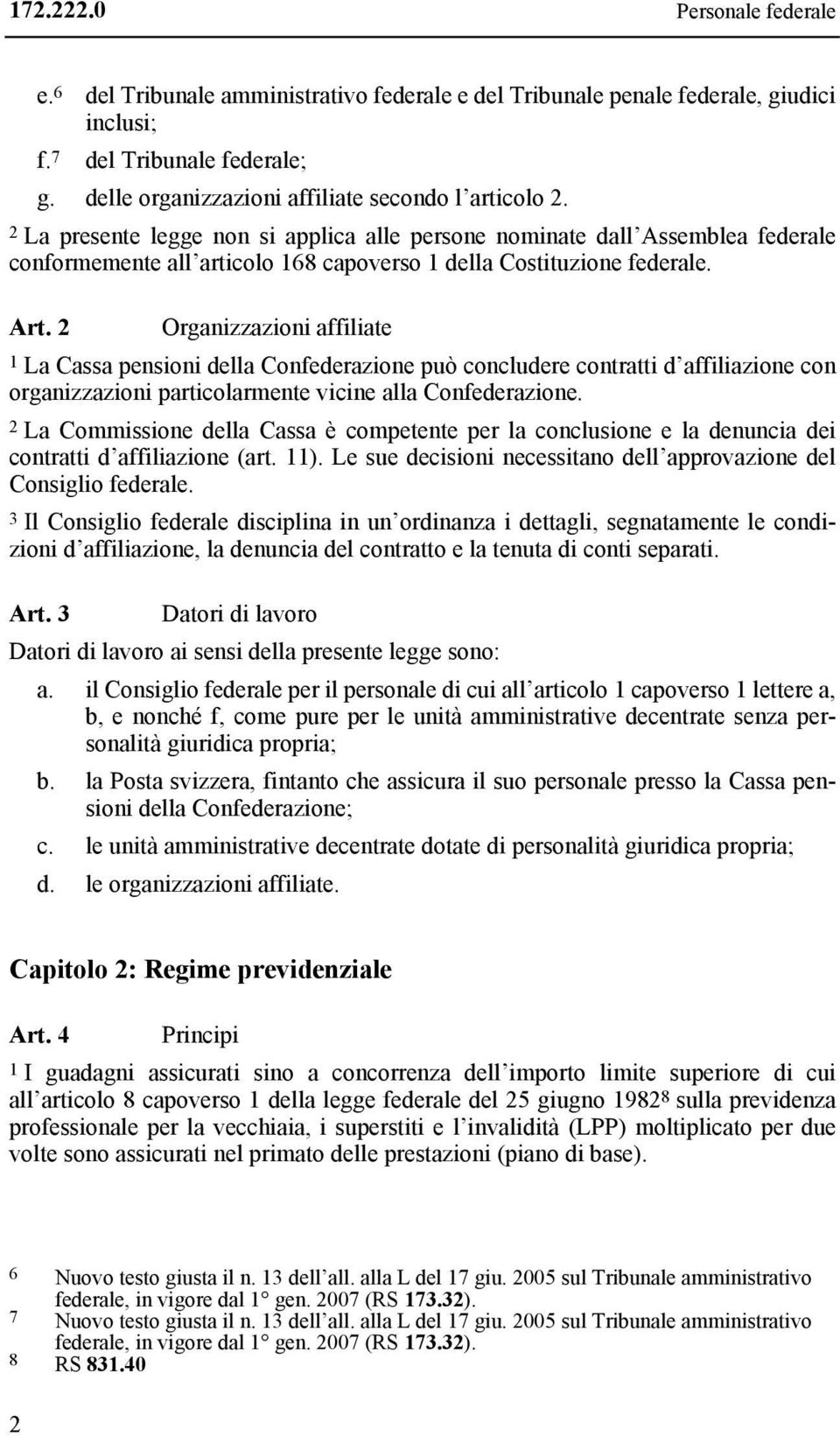 2 La presente legge non si applica alle persone nominate dall Assemblea federale conformemente all articolo 168 capoverso 1 della Costituzione federale. Art.