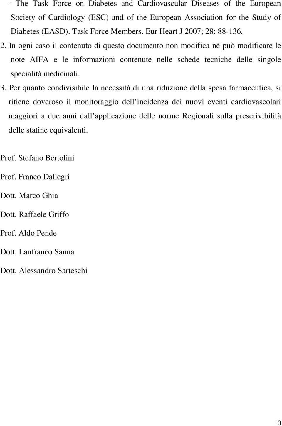 3. Per quanto condivisibile la necessità di una riduzione della spesa farmaceutica, si ritiene doveroso il monitoraggio dell incidenza dei nuovi eventi cardiovascolari maggiori a due anni dall