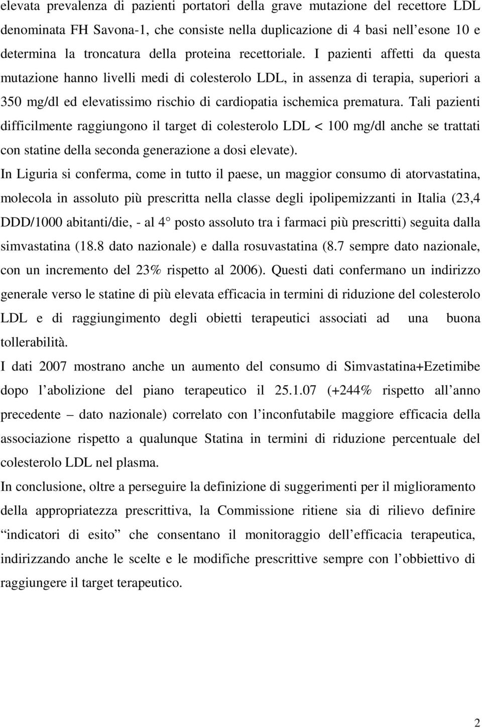 I pazienti affetti da questa mutazione hanno livelli medi di colesterolo LDL, in assenza di terapia, superiori a 350 mg/dl ed elevatissimo rischio di cardiopatia ischemica prematura.