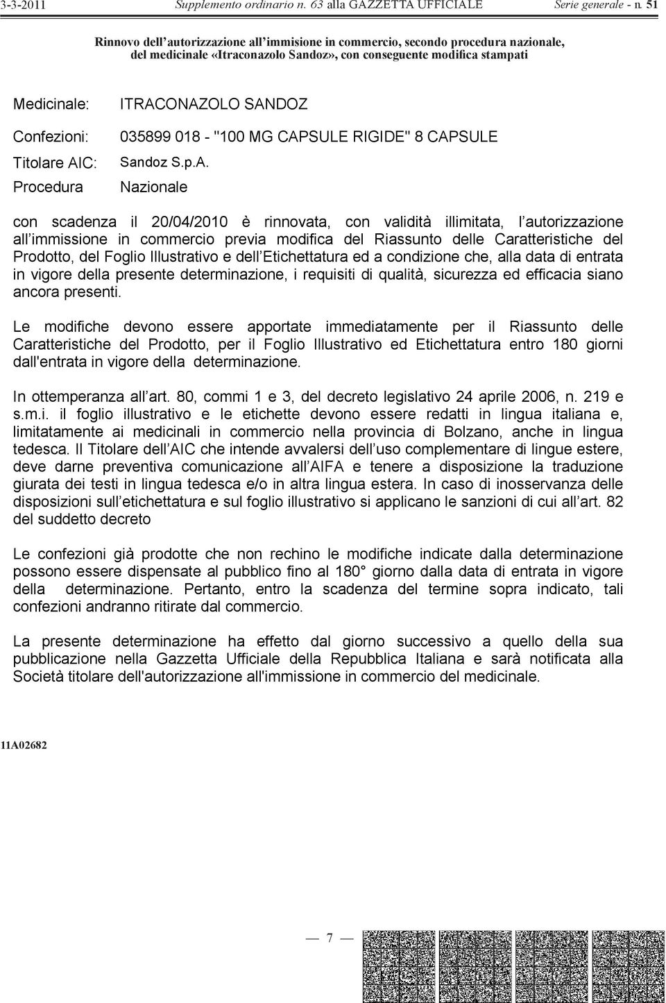 ONAZOLO SANDOZ 035899 018 - "100 MG CAPSULE RIGIDE" 8 CAPSULE Sandoz S.p.A. Nazionale con scadenza il 20/04/2010 è rinnovata, con validità illimitata, l autorizzazione all immissione in commercio