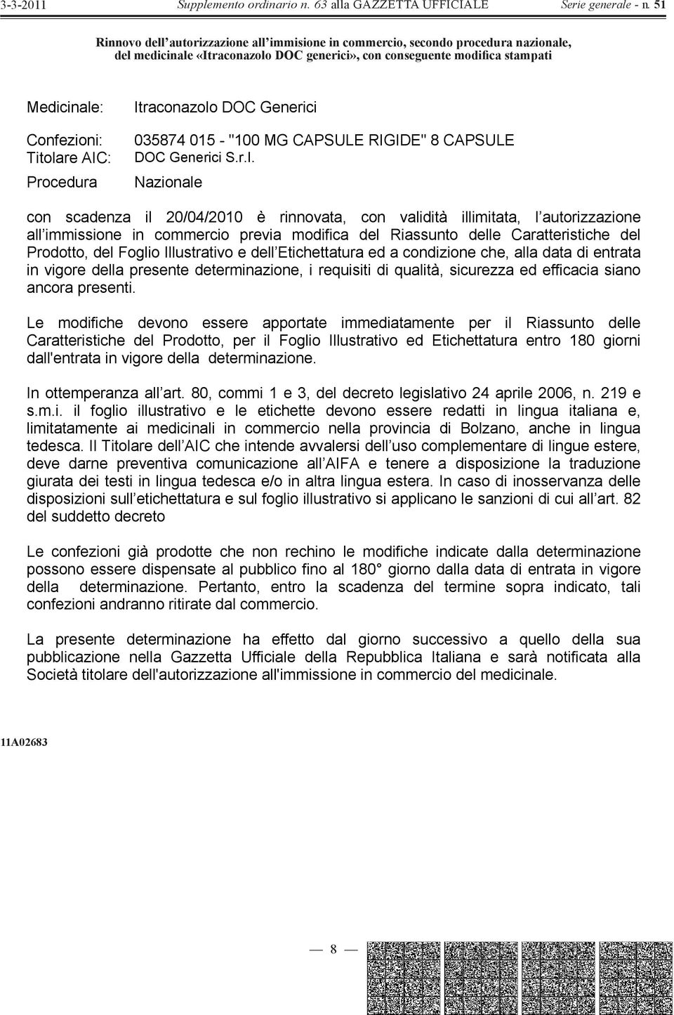 all immissione in commercio previa modifica del Riassunto delle Caratteristiche del Prodotto, del Foglio Illustrativo e dell Etichettatura ed a condizione che, alla data di entrata in vigore della