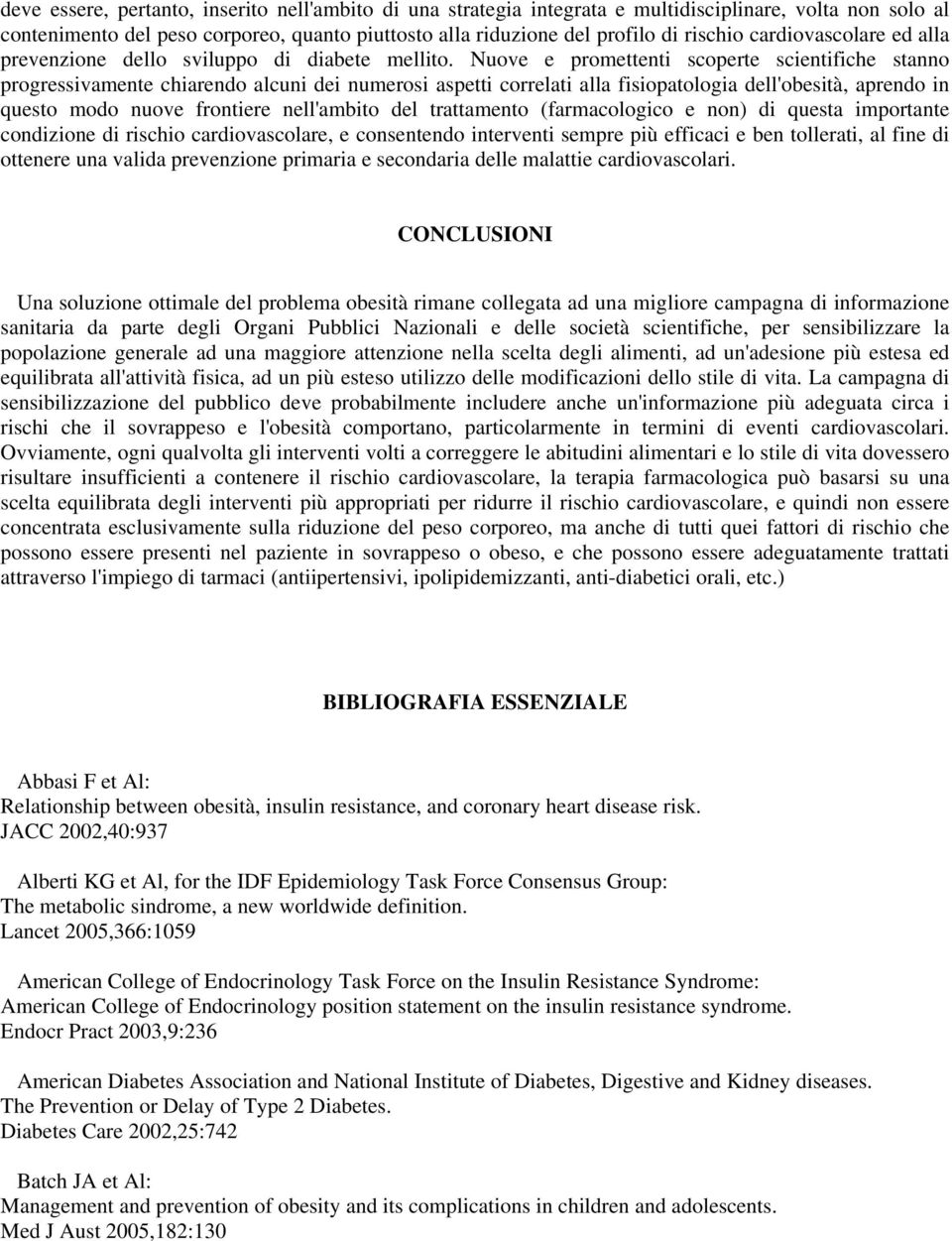 Nuove e promettenti scoperte scientifiche stanno progressivamente chiarendo alcuni dei numerosi aspetti correlati alla fisiopatologia dell'obesità, aprendo in questo modo nuove frontiere nell'ambito