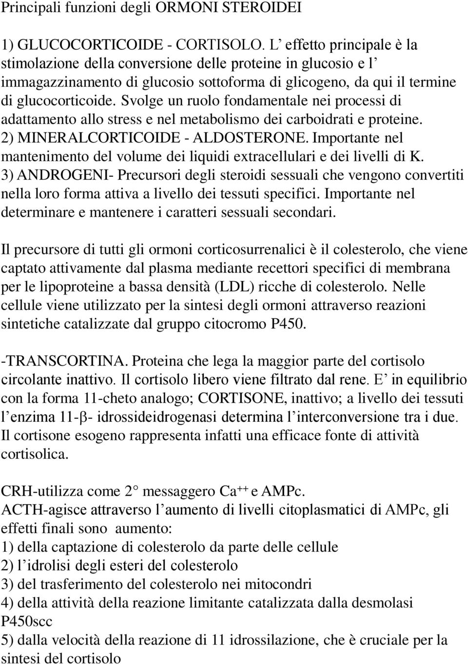 Svolge un ruolo fondamentale nei processi di adattamento allo stress e nel metabolismo dei carboidrati e proteine. 2) MINERALCORTICOIDE - ALDOSTERONE.