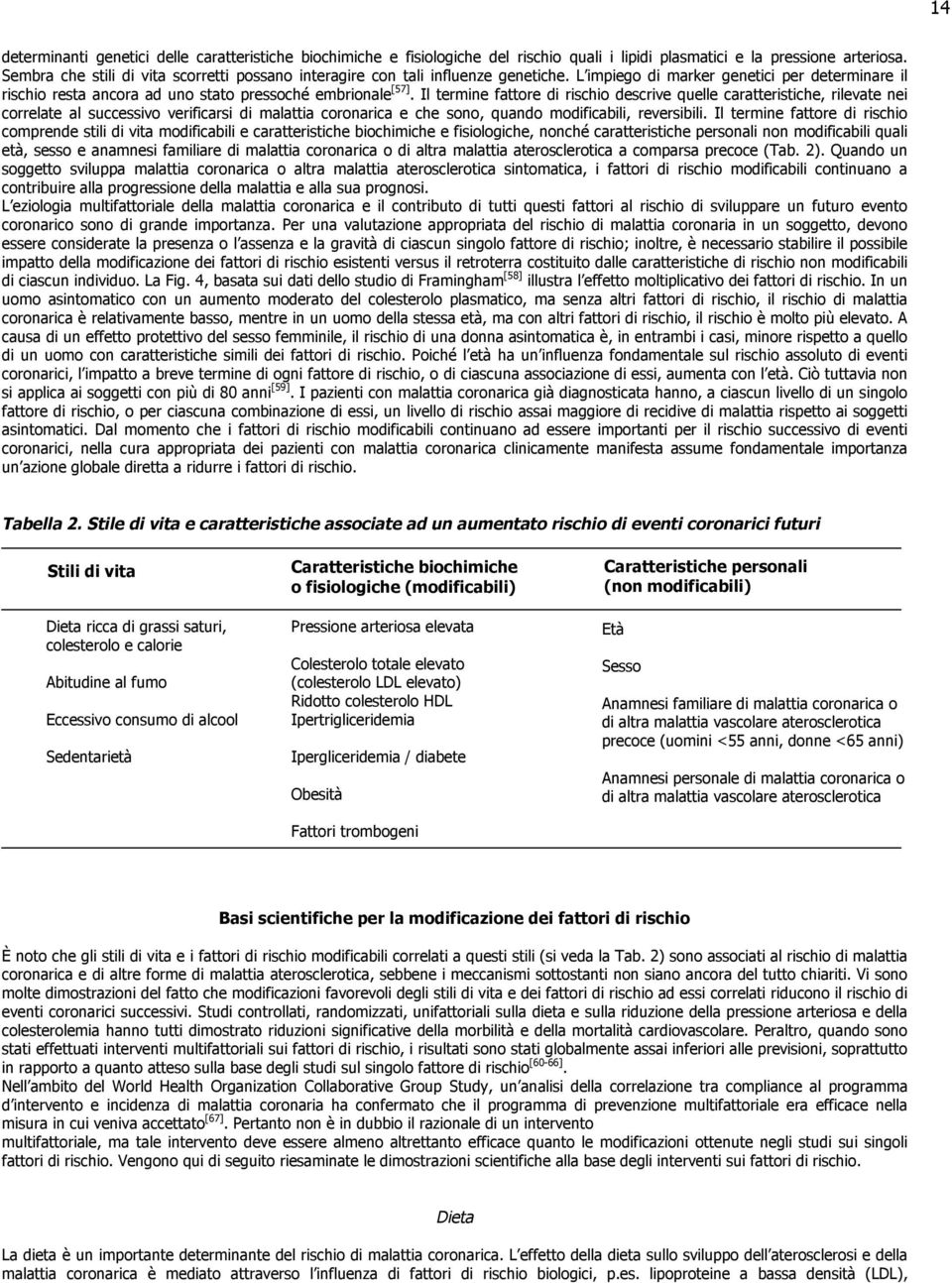 Il termine fattore di rischio descrive quelle caratteristiche, rilevate nei correlate al successivo verificarsi di malattia coronarica e che sono, quando modificabili, reversibili.