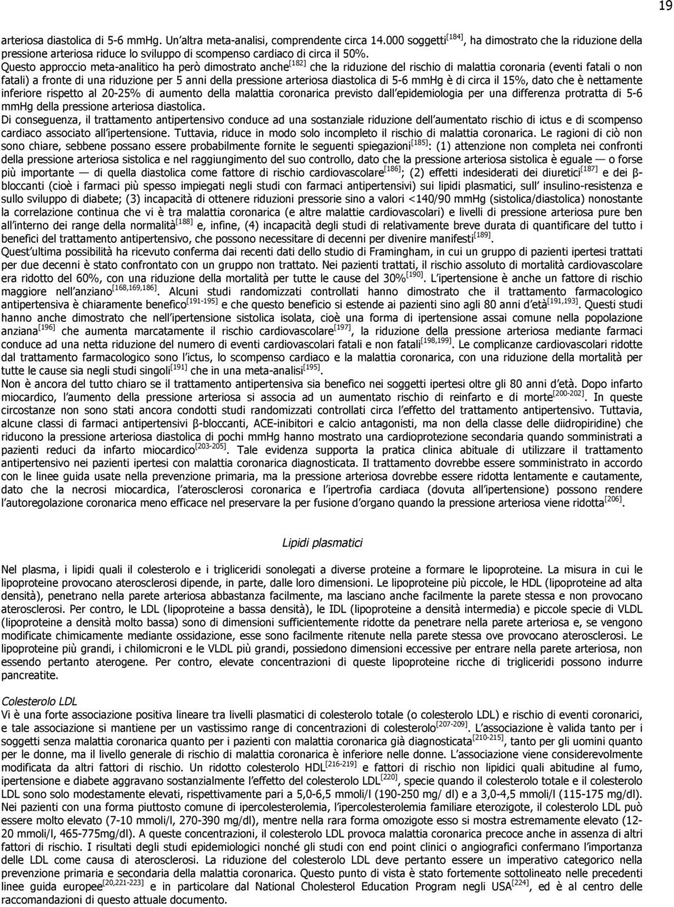 Questo approccio meta-analitico ha però dimostrato anche [182] che la riduzione del rischio di malattia coronaria (eventi fatali o non fatali) a fronte di una riduzione per 5 anni della pressione