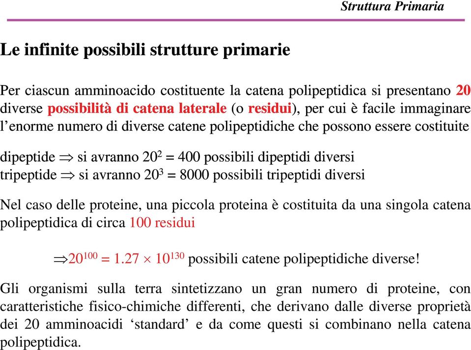 possibili tripeptidi diversi Nel caso delle proteine, una piccola proteina è costituita da una singola catena polipeptidica di circa 100 residui 20 100 = 1.