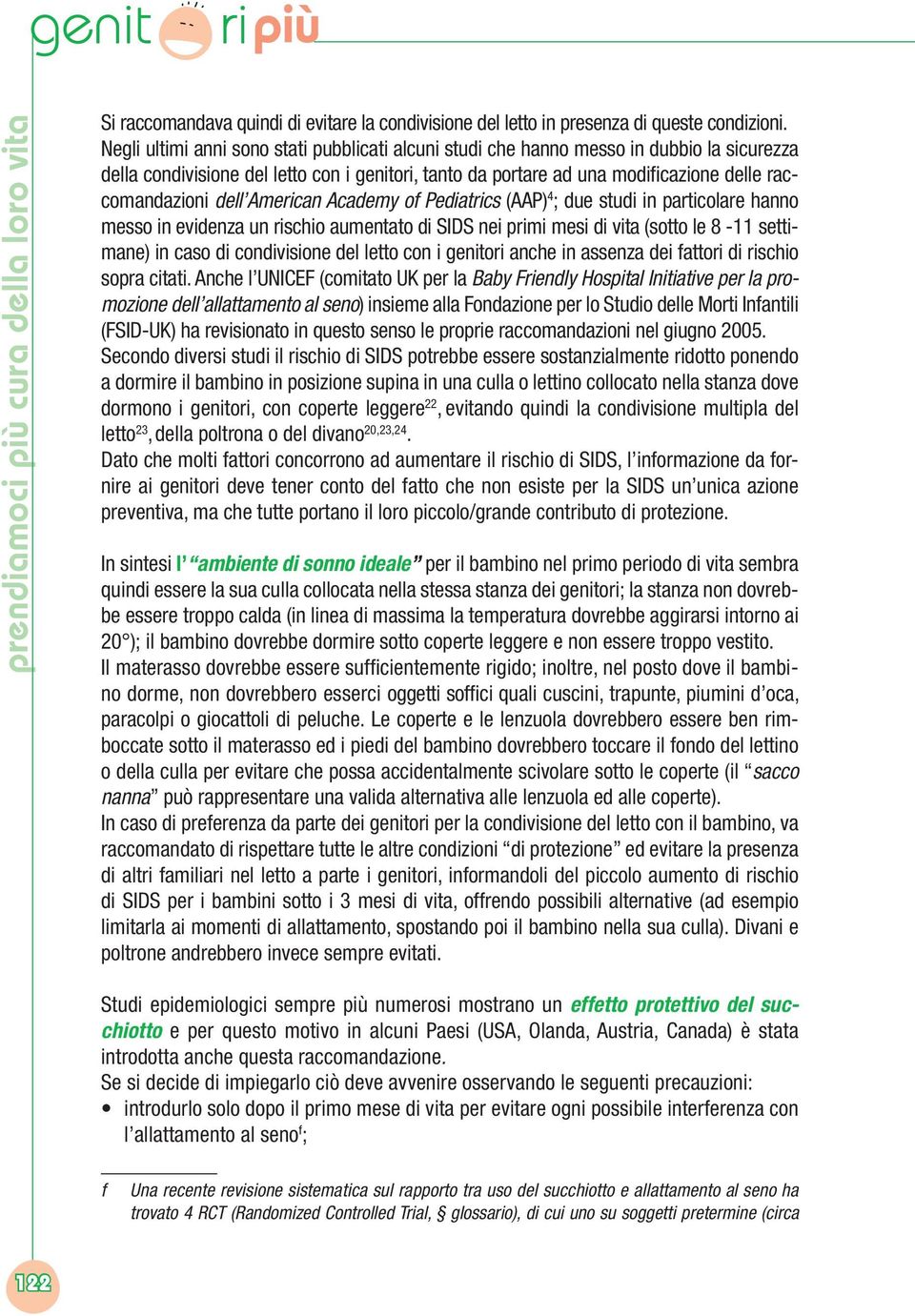 dell American Academy of Pediatrics (AAP) 4 ; due studi in particolare hanno messo in evidenza un rischio aumentato di SIDS nei primi mesi di vita (sotto le 8-11 settimane) in caso di condivisione