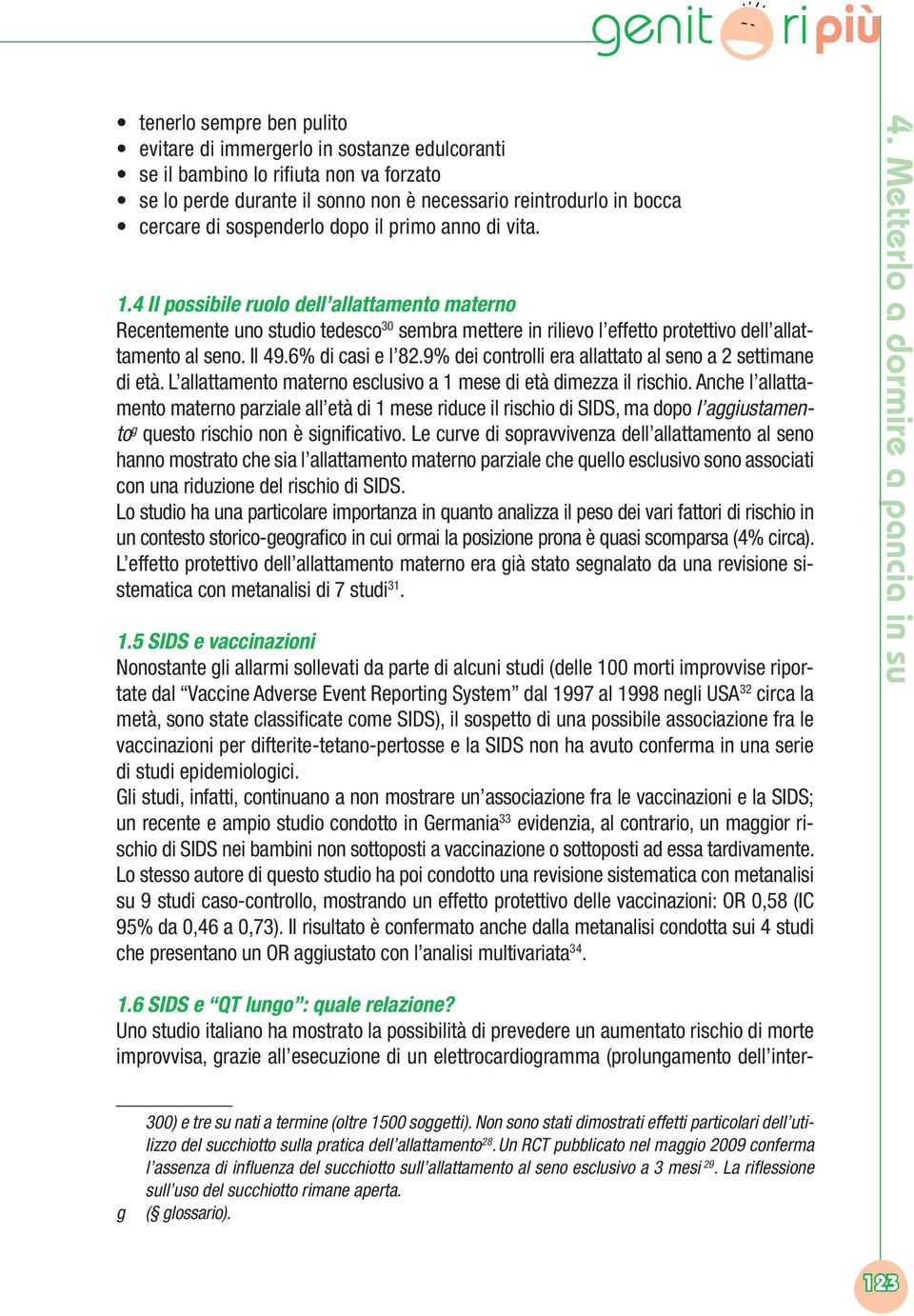 Il 49.6% di casi e l 82.9% dei controlli era allattato al seno a 2 settimane di età. L allattamento materno esclusivo a 1 mese di età dimezza il rischio.