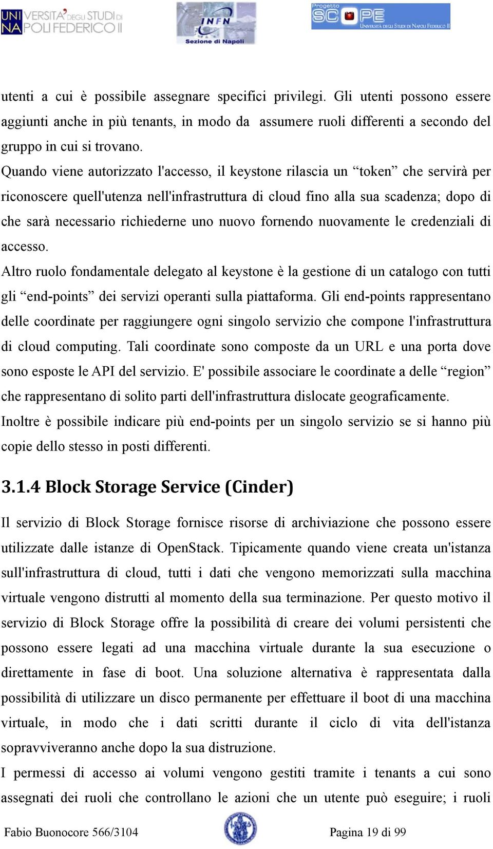 uno nuovo fornendo nuovamente le credenziali di accesso. Altro ruolo fondamentale delegato al keystone è la gestione di un catalogo con tutti gli end-points dei servizi operanti sulla piattaforma.