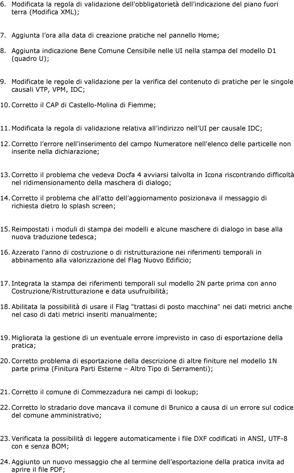 Modificate le regole di validazione per la verifica del contenuto di pratiche per le singole causali VTP, VPM, IDC; 10. Corretto il CAP di Castello-Molina di Fiemme; 11.