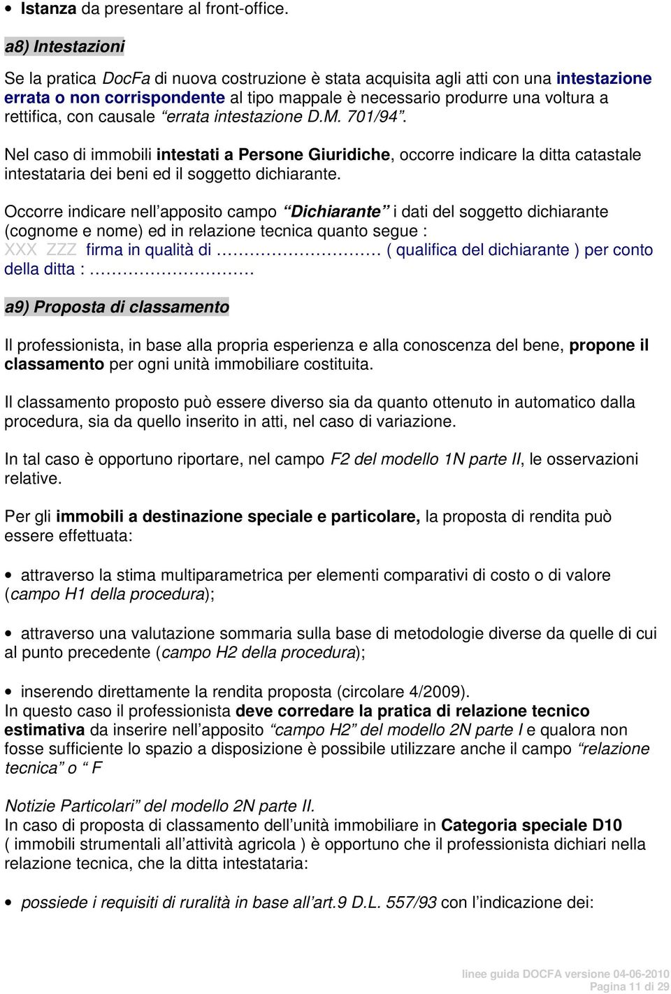 con causale errata intestazione D.M. 701/94. Nel caso di immobili intestati a Persone Giuridiche, occorre indicare la ditta catastale intestataria dei beni ed il soggetto dichiarante.