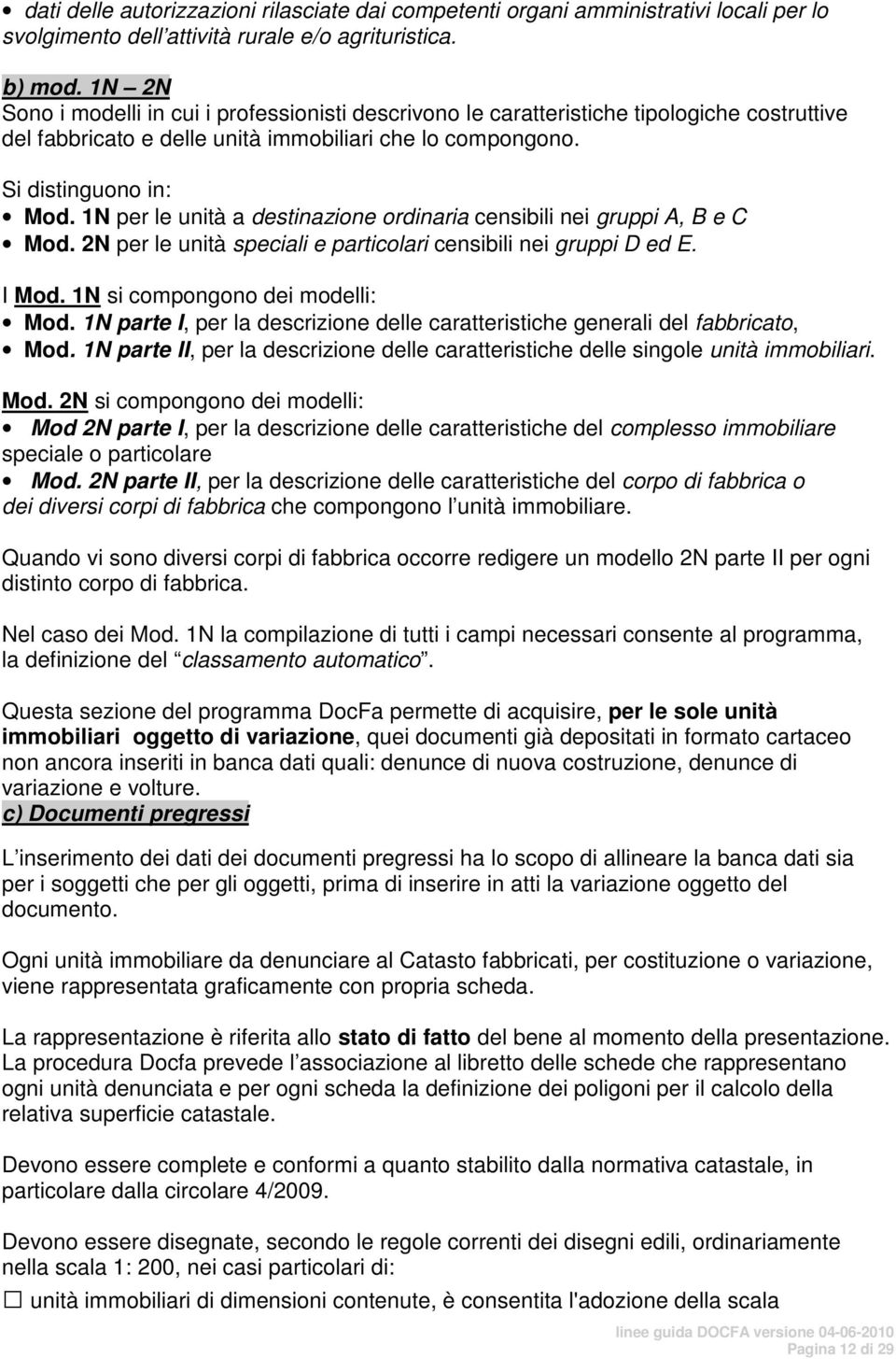 1N per le unità a destinazione ordinaria censibili nei gruppi A, B e C Mod. 2N per le unità speciali e particolari censibili nei gruppi D ed E. I Mod. 1N si compongono dei modelli: Mod.